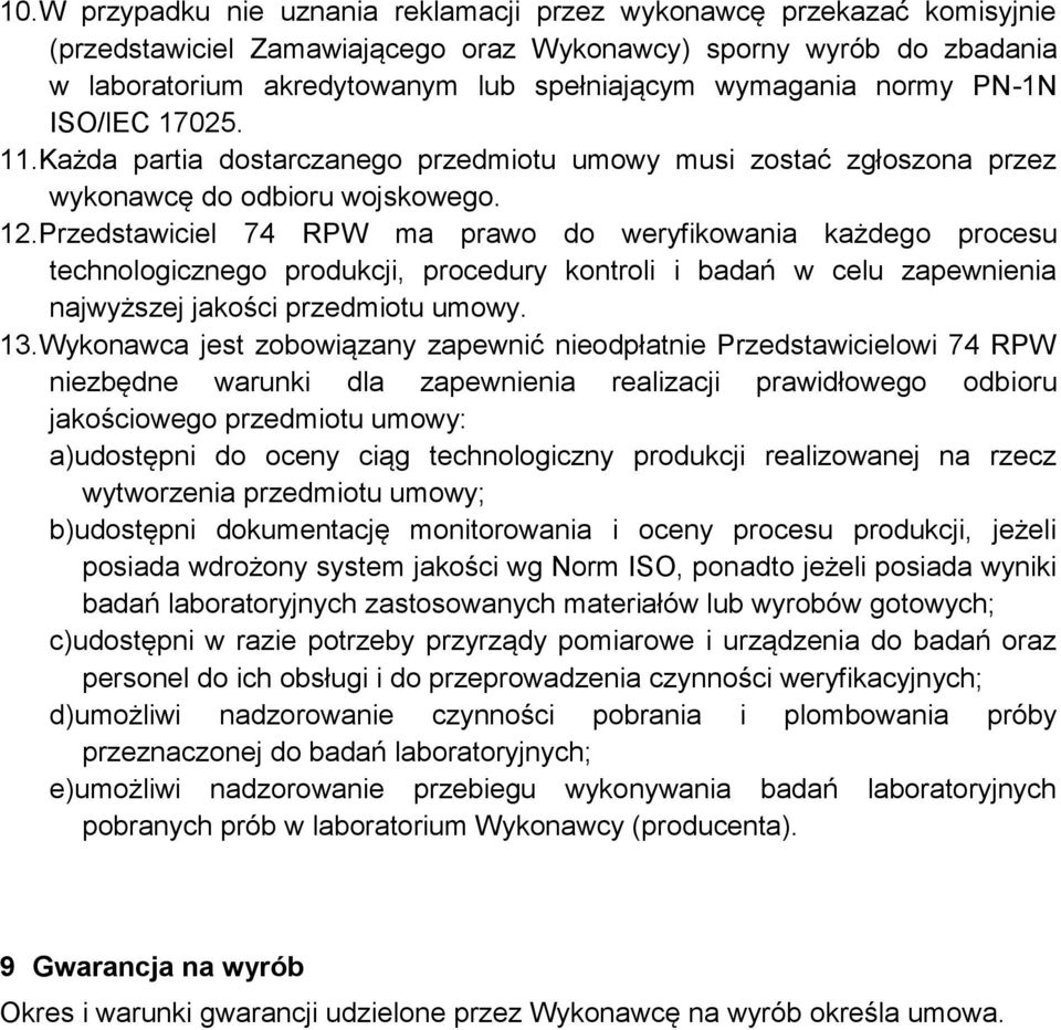 Przedstawiciel 74 RPW ma prawo do weryfikowania każdego procesu technologicznego produkcji, procedury kontroli i badań w celu zapewnienia najwyższej jakości przedmiotu umowy. 13.