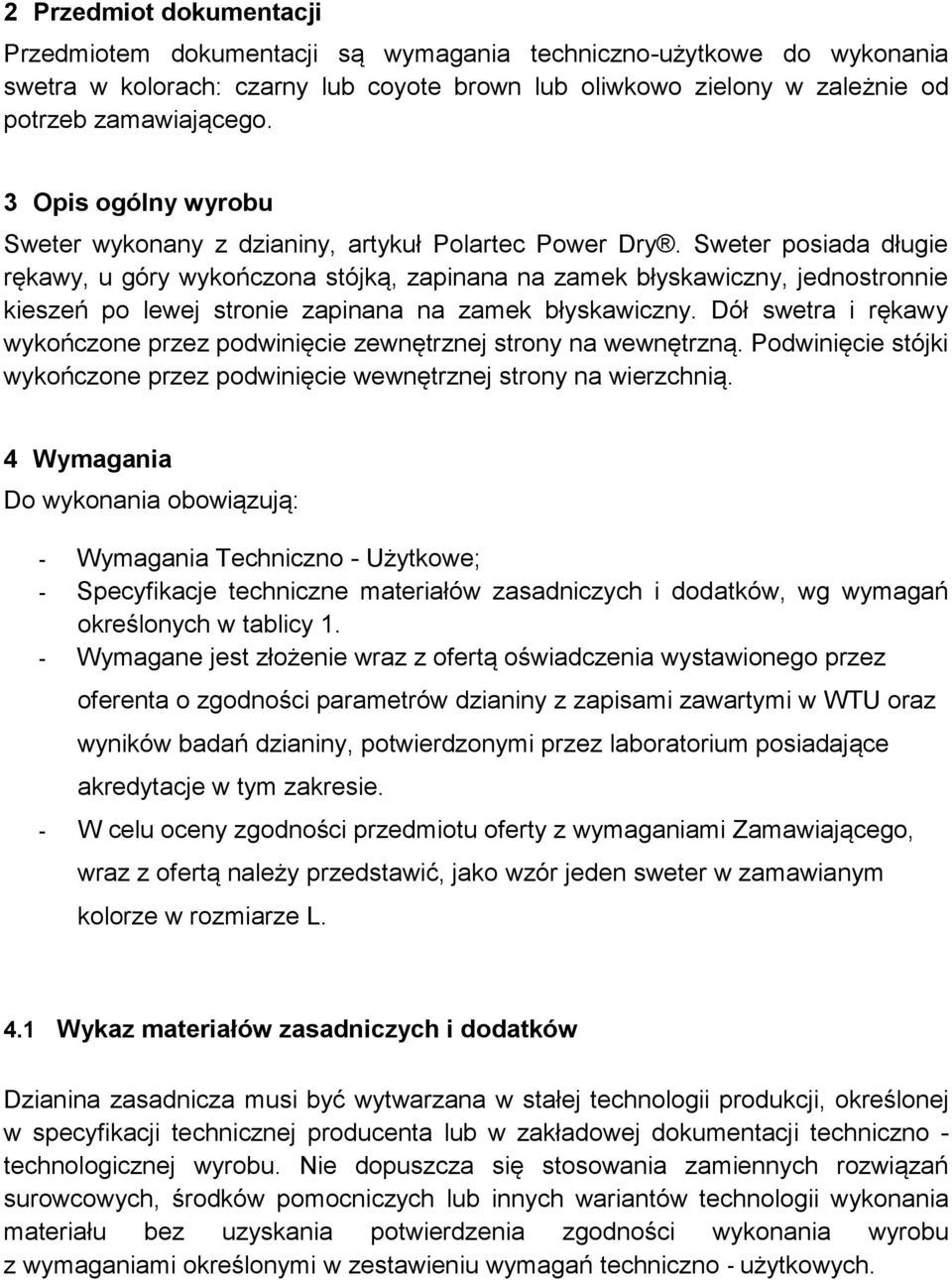 Sweter posiada długie rękawy, u góry wykończona stójką, zapinana na zamek błyskawiczny, jednostronnie kieszeń po lewej stronie zapinana na zamek błyskawiczny.