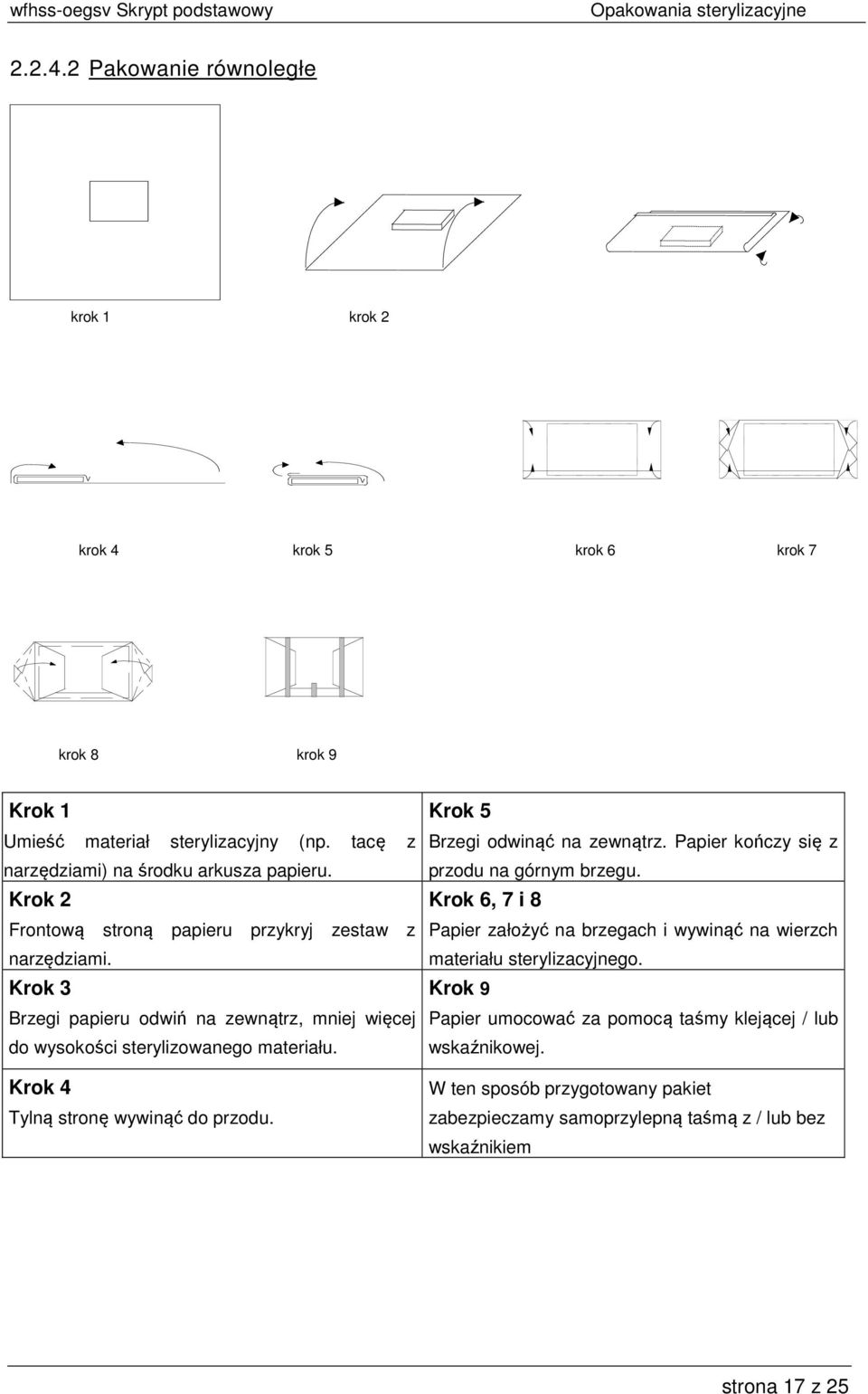 Krok 3 Brzegi papieru odwiń na zewnątrz, mniej więcej do wysokości sterylizowanego materiału. Krok 4 Tylną stronę wywinąć do przodu. Krok 5 Brzegi odwinąć na zewnątrz.