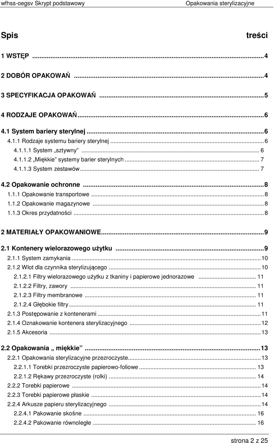 ..8 2 MATERIAŁY OPAKOWANIOWE...9 2.1 Kontenery wielorazowego użytku...9 2.1.1 System zamykania...10 2.1.2 Wlot dla czynnika sterylizującego...10 2.1.2.1 Filtry wielorazowego użytku z tkaniny i papierowe jednorazowe.