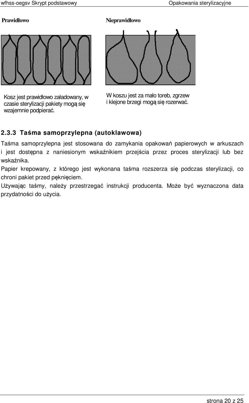 3 Taśma samoprzylepna (autoklawowa) Taśma samoprzylepna jest stosowana do zamykania opakowań papierowych w arkuszach i jest dostępna z naniesionym wskaźnikiem