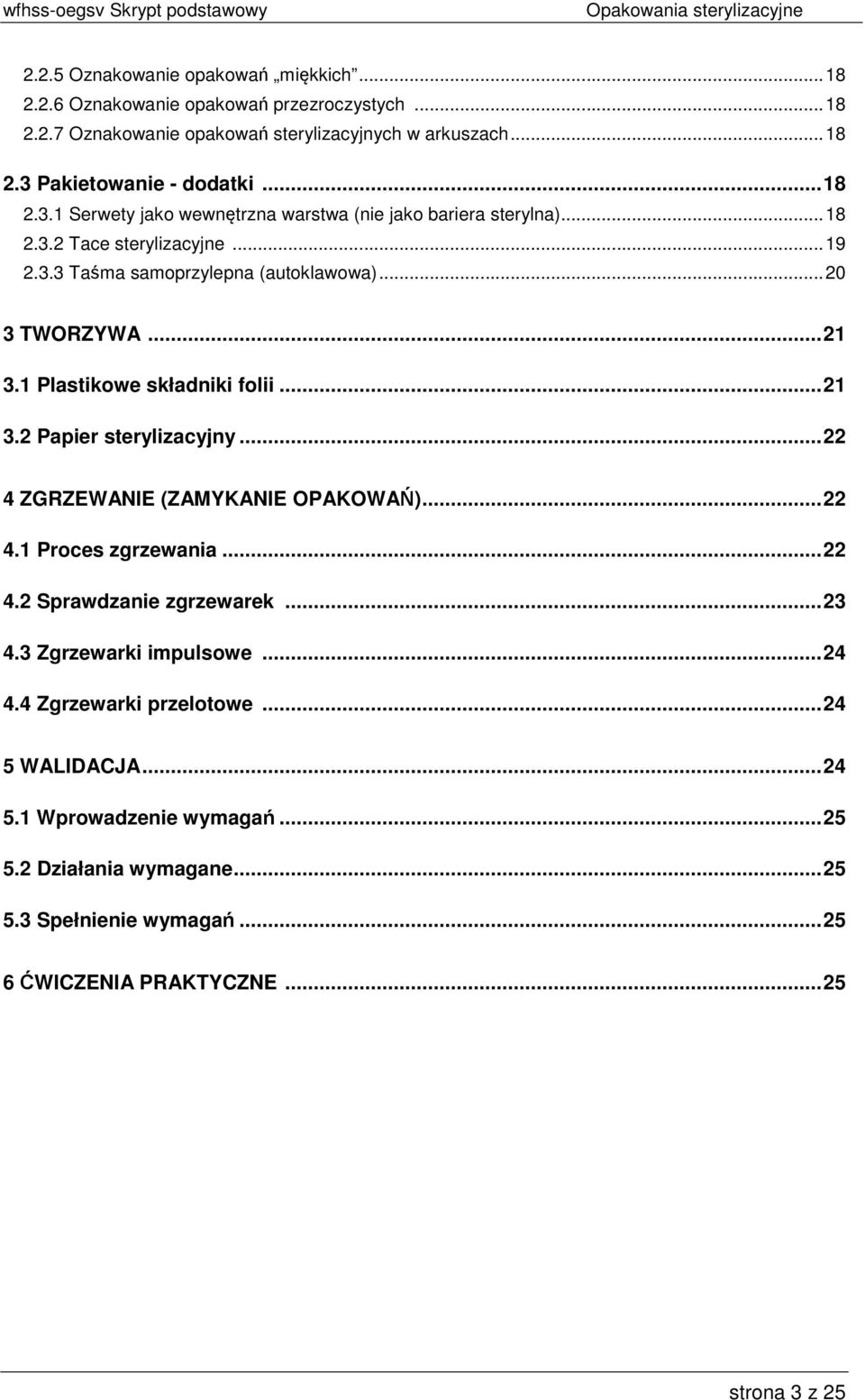 1 Plastikowe składniki folii...21 3.2 Papier sterylizacyjny...22 4 ZGRZEWANIE (ZAMYKANIE OPAKOWAŃ)...22 4.1 Proces zgrzewania...22 4.2 Sprawdzanie zgrzewarek...23 4.