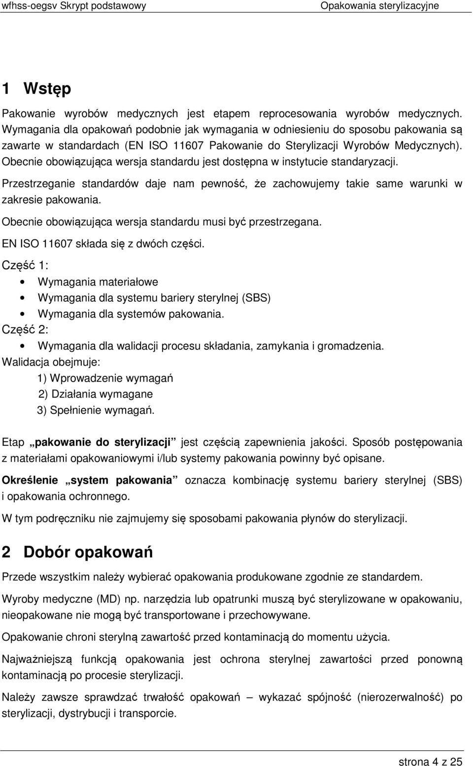 Obecnie obowiązująca wersja standardu jest dostępna w instytucie standaryzacji. Przestrzeganie standardów daje nam pewność, że zachowujemy takie same warunki w zakresie pakowania.