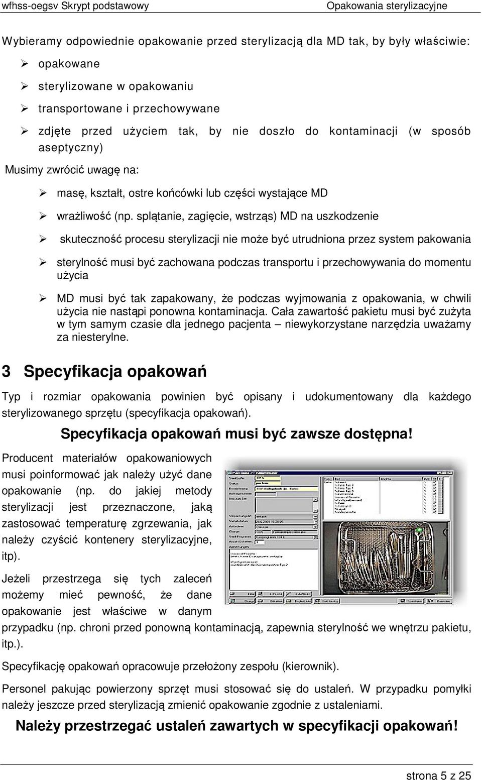 splątanie, zagięcie, wstrząs) MD na uszkodzenie skuteczność procesu sterylizacji nie może być utrudniona przez system pakowania sterylność musi być zachowana podczas transportu i przechowywania do