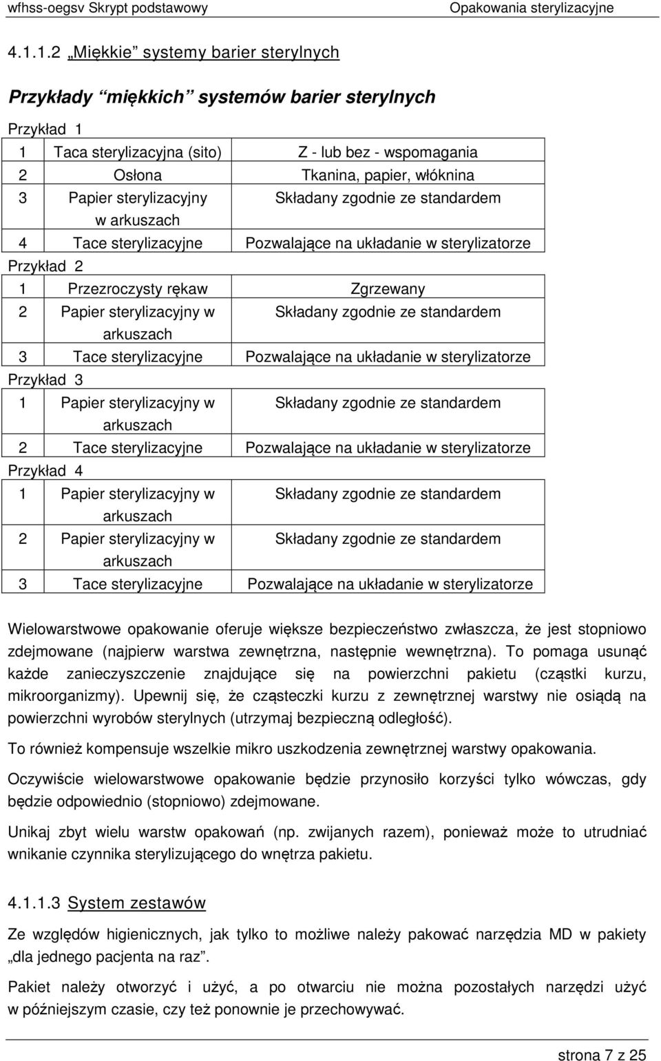 zgodnie ze standardem arkuszach 3 Tace sterylizacyjne Pozwalające na układanie w sterylizatorze Przykład 3 1 Papier sterylizacyjny w Składany zgodnie ze standardem arkuszach 2 Tace sterylizacyjne