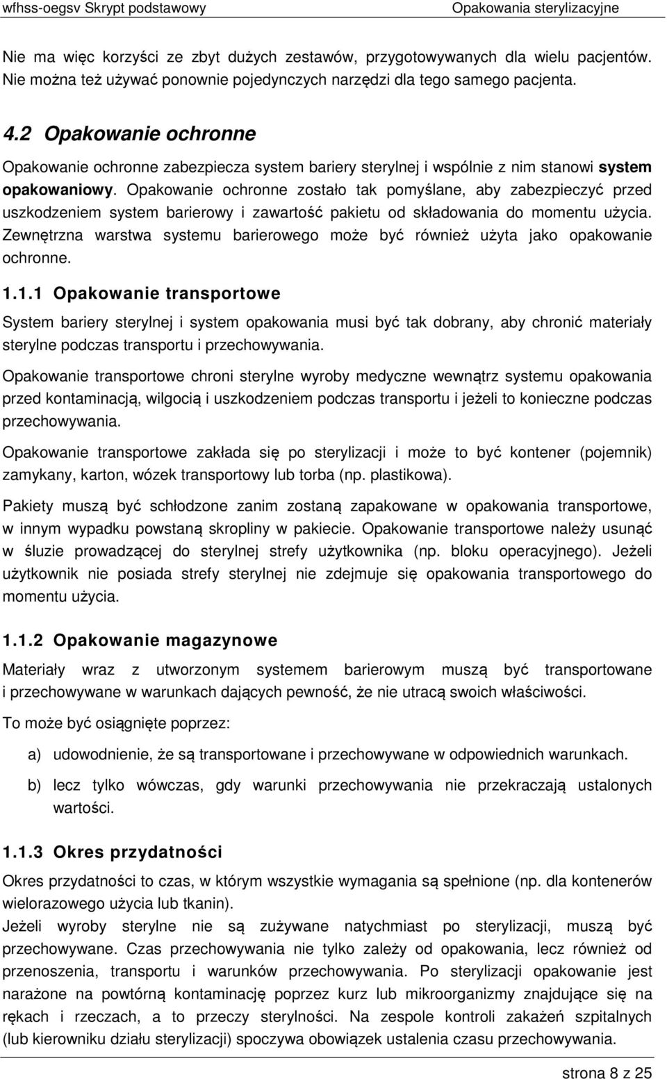 Opakowanie ochronne zostało tak pomyślane, aby zabezpieczyć przed uszkodzeniem system barierowy i zawartość pakietu od składowania do momentu użycia.