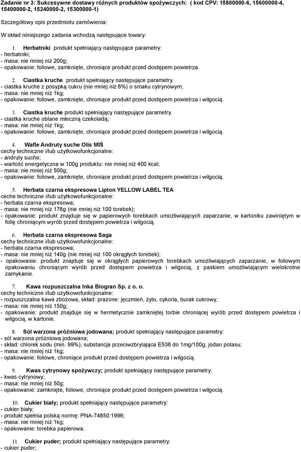 Herbatniki produkt spełniający następujące parametry: - herbatniki; - masa: nie mniej niż 200g; - opakowanie: foliowe, zamknięte, chroniące produkt przed dostępem powietrza. 2. Ciastka kruche produkt spełniający następujące parametry.