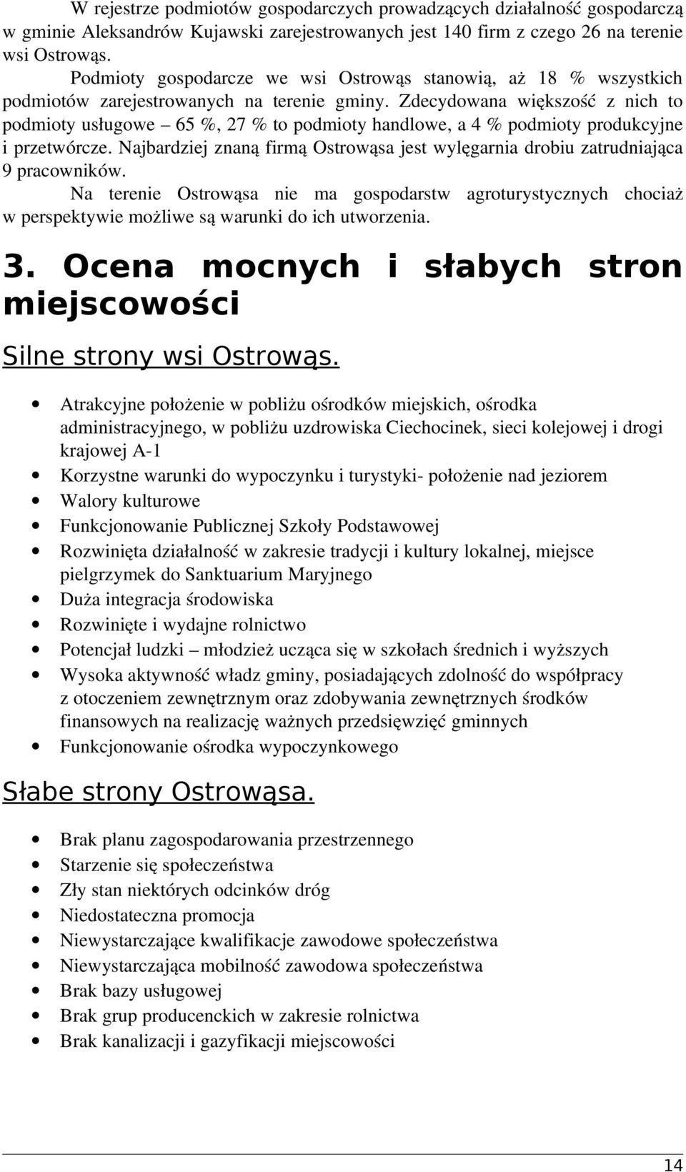 Zdecydowana większość z nich to podmioty usługowe 65 %, 27 % to podmioty handlowe, a 4 % podmioty produkcyjne i przetwórcze.