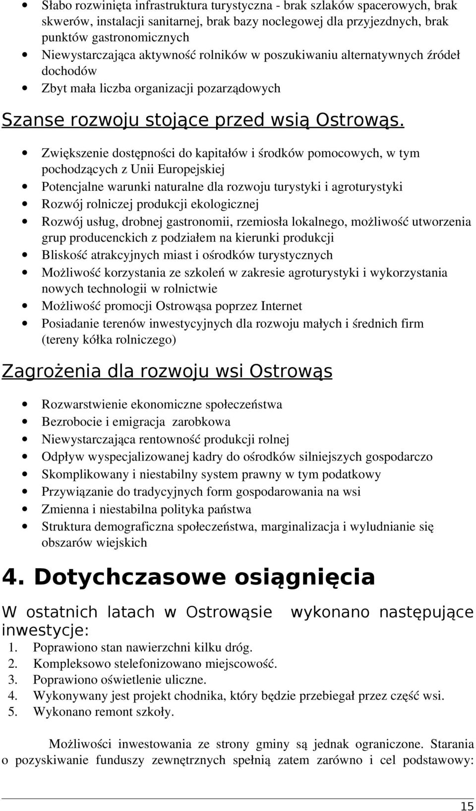 Zwiększenie dostępności do kapitałów i środków pomocowych, w tym pochodzących z Unii Europejskiej Potencjalne warunki naturalne dla rozwoju turystyki i agroturystyki Rozwój rolniczej produkcji