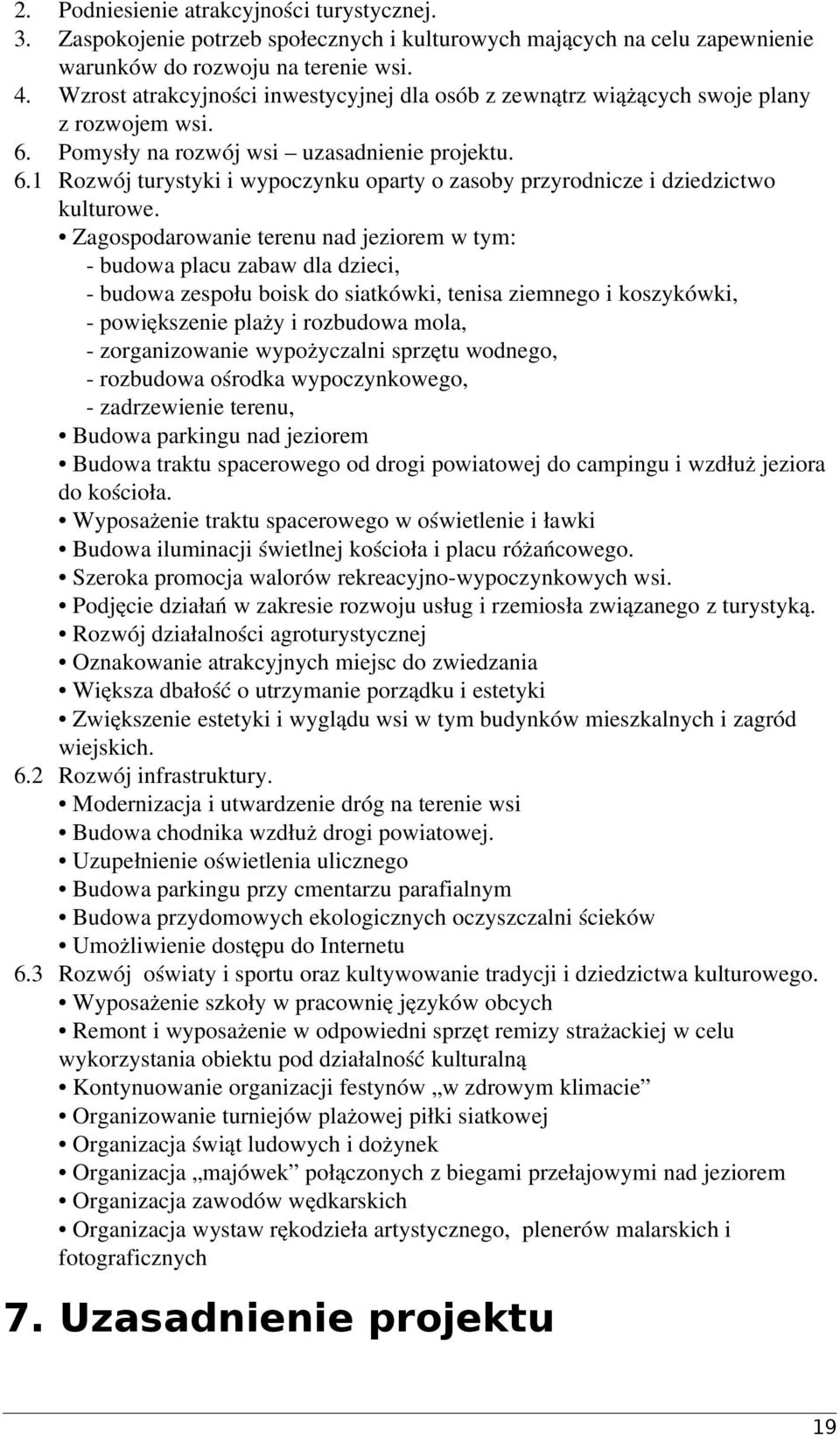 Zagospodarowanie terenu nad jeziorem w tym: budowa placu zabaw dla dzieci, budowa zespołu boisk do siatkówki, tenisa ziemnego i koszykówki, powiększenie plaży i rozbudowa mola, zorganizowanie