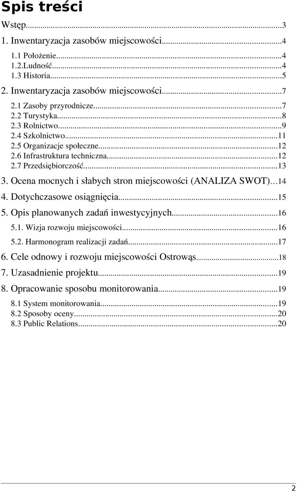 Ocena mocnych i słabych stron (ANALIZA SWOT)...14 4. Dotychczasowe osiągnięcia...15 5. Opis planowanych zadań inwestycyjnych...16 5.1. Wizja rozwoju...16 5.2.