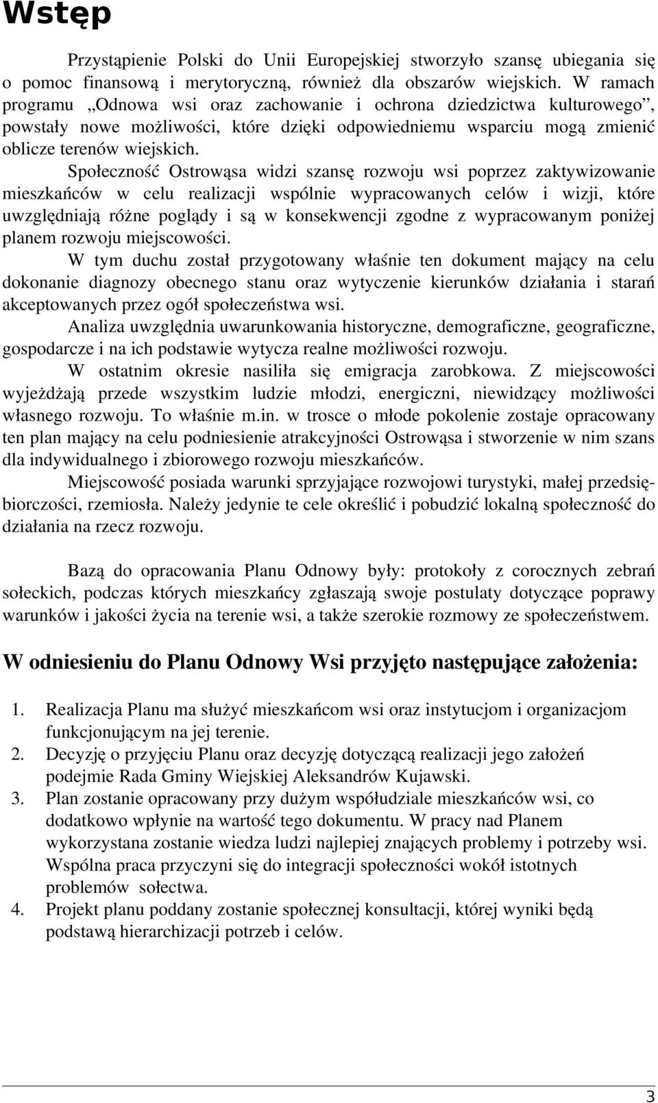 Społeczność Ostrowąsa widzi szansę rozwoju wsi poprzez zaktywizowanie w celu realizacji wspólnie wypracowanych celów i wizji, które uwzględniają różne poglądy i są w konsekwencji zgodne z