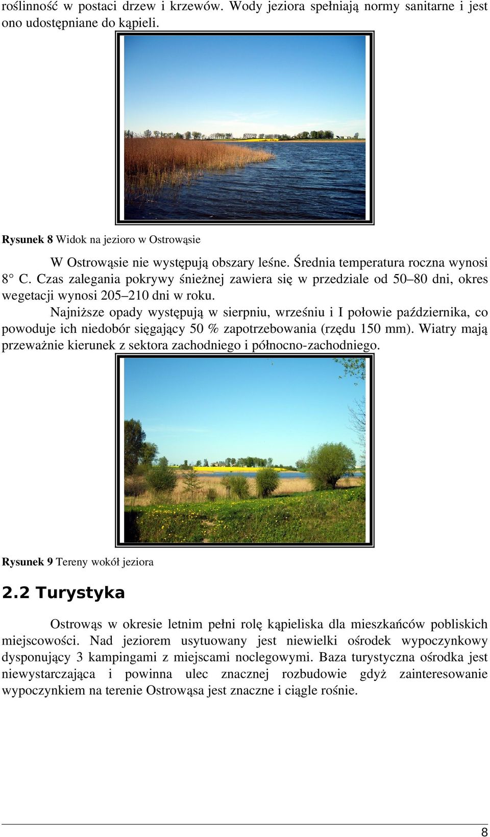 Najniższe opady występują w sierpniu, wrześniu i I połowie października, co powoduje ich niedobór sięgający 50 % zapotrzebowania (rzędu 150 mm).