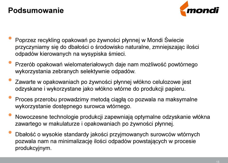 Zawarte w opakowaniach po żywności płynnej włókno celulozowe jest odzyskane i wykorzystane jako włókno wtórne do produkcji papieru.