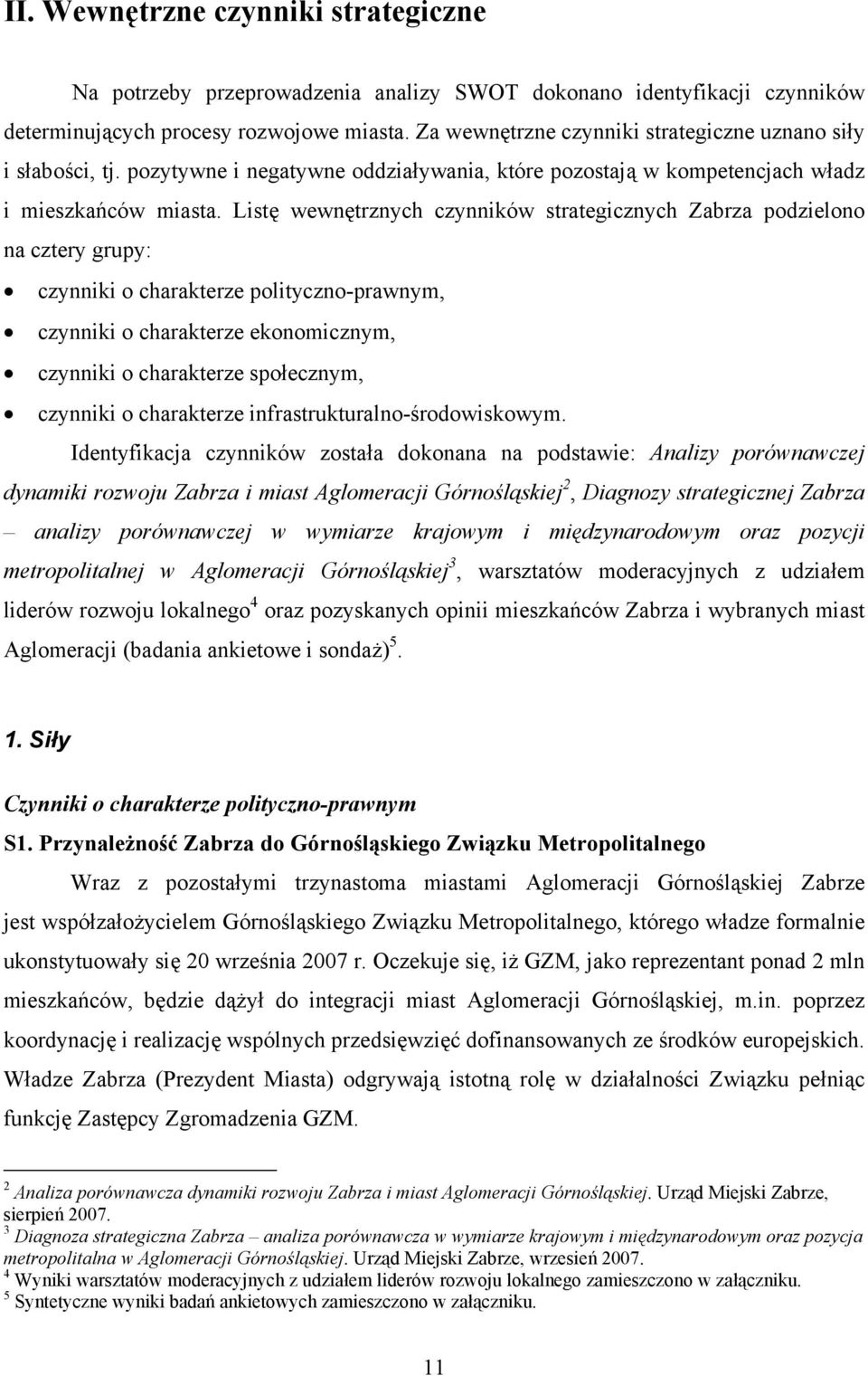 Listę wewnętrznych czynników strategicznych Zabrza podzielono na cztery grupy: czynniki o charakterze polityczno-prawnym, czynniki o charakterze ekonomicznym, czynniki o charakterze społecznym,