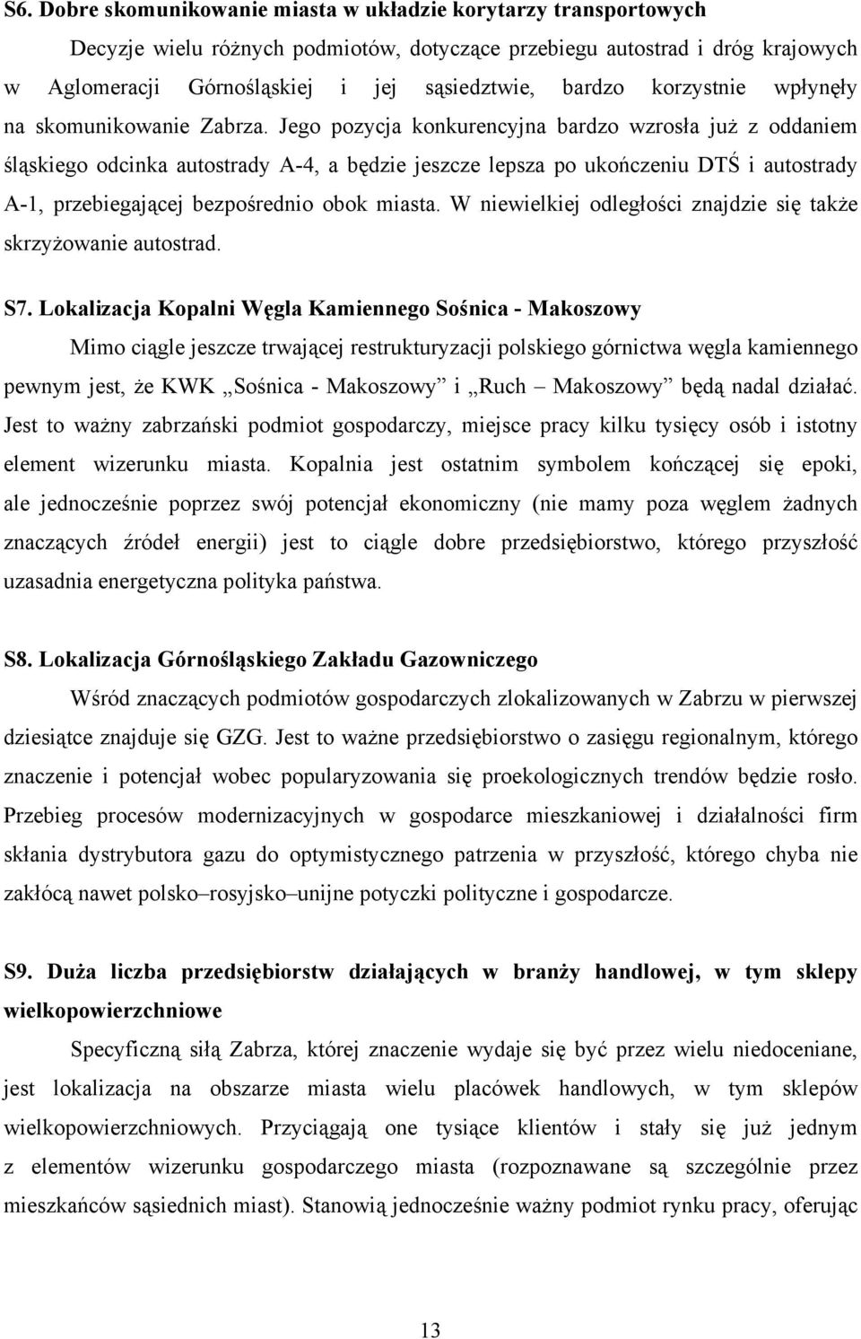 Jego pozycja konkurencyjna bardzo wzrosła już z oddaniem śląskiego odcinka autostrady A-4, a będzie jeszcze lepsza po ukończeniu DTŚ i autostrady A-1, przebiegającej bezpośrednio obok miasta.