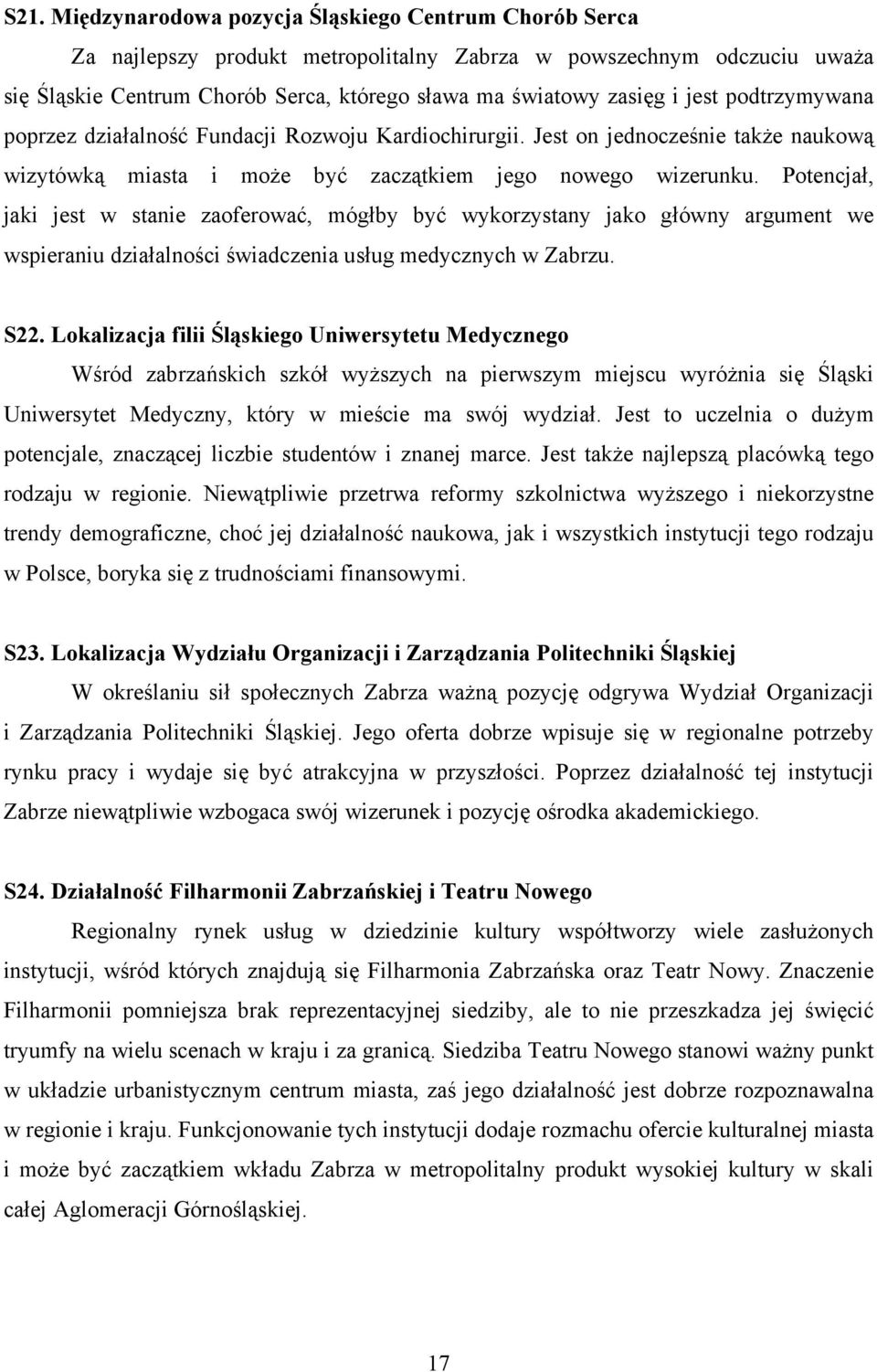 Potencjał, jaki jest w stanie zaoferować, mógłby być wykorzystany jako główny argument we wspieraniu działalności świadczenia usług medycznych w Zabrzu. S22.