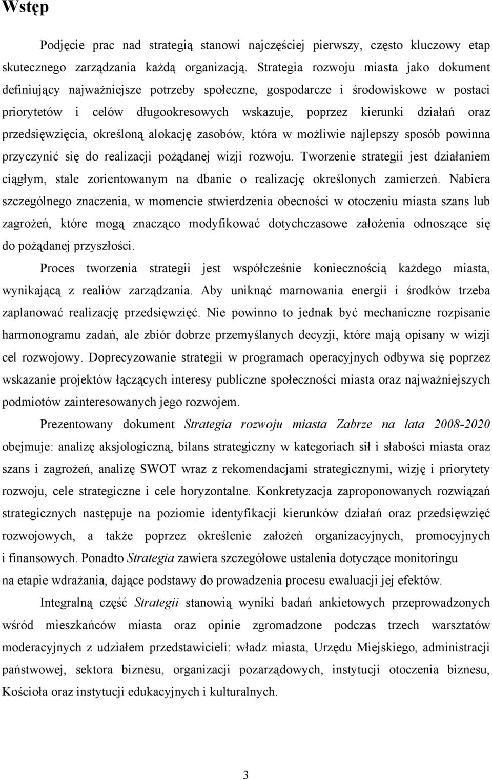 przedsięwzięcia, określoną alokację zasobów, która w możliwie najlepszy sposób powinna przyczynić się do realizacji pożądanej wizji rozwoju.