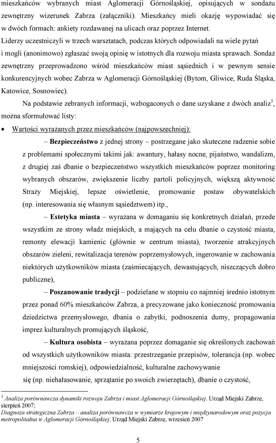 Liderzy uczestniczyli w trzech warsztatach, podczas których odpowiadali na wiele pytań i mogli (anonimowo) zgłaszać swoją opinię w istotnych dla rozwoju miasta sprawach.