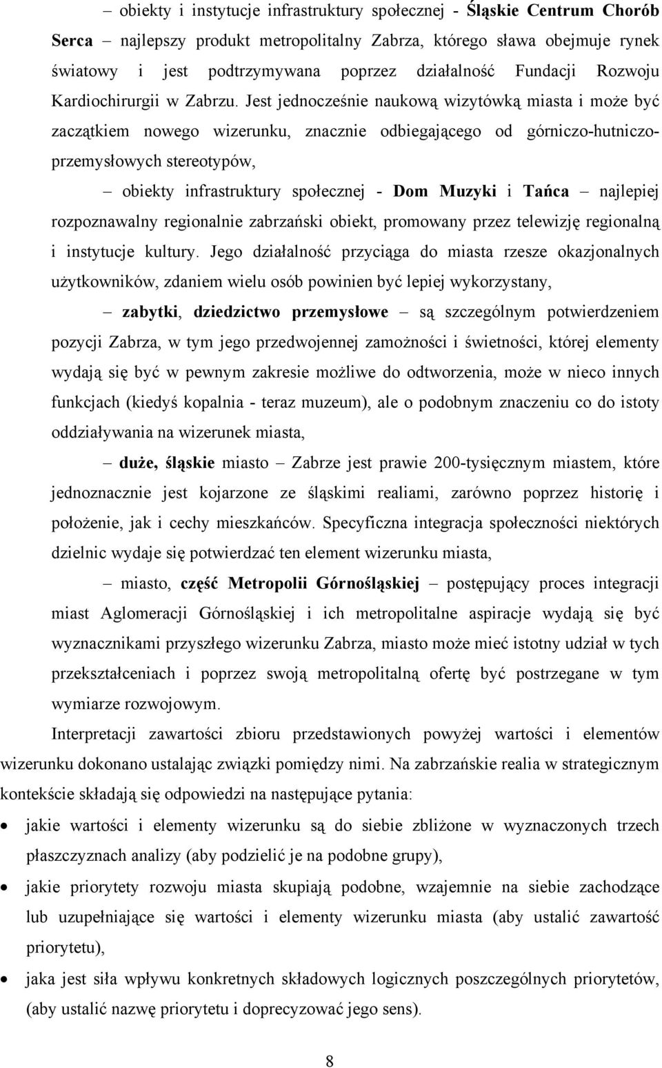 Jest jednocześnie naukową wizytówką miasta i może być zaczątkiem nowego wizerunku, znacznie odbiegającego od górniczo-hutniczoprzemysłowych stereotypów, obiekty infrastruktury społecznej - Dom Muzyki