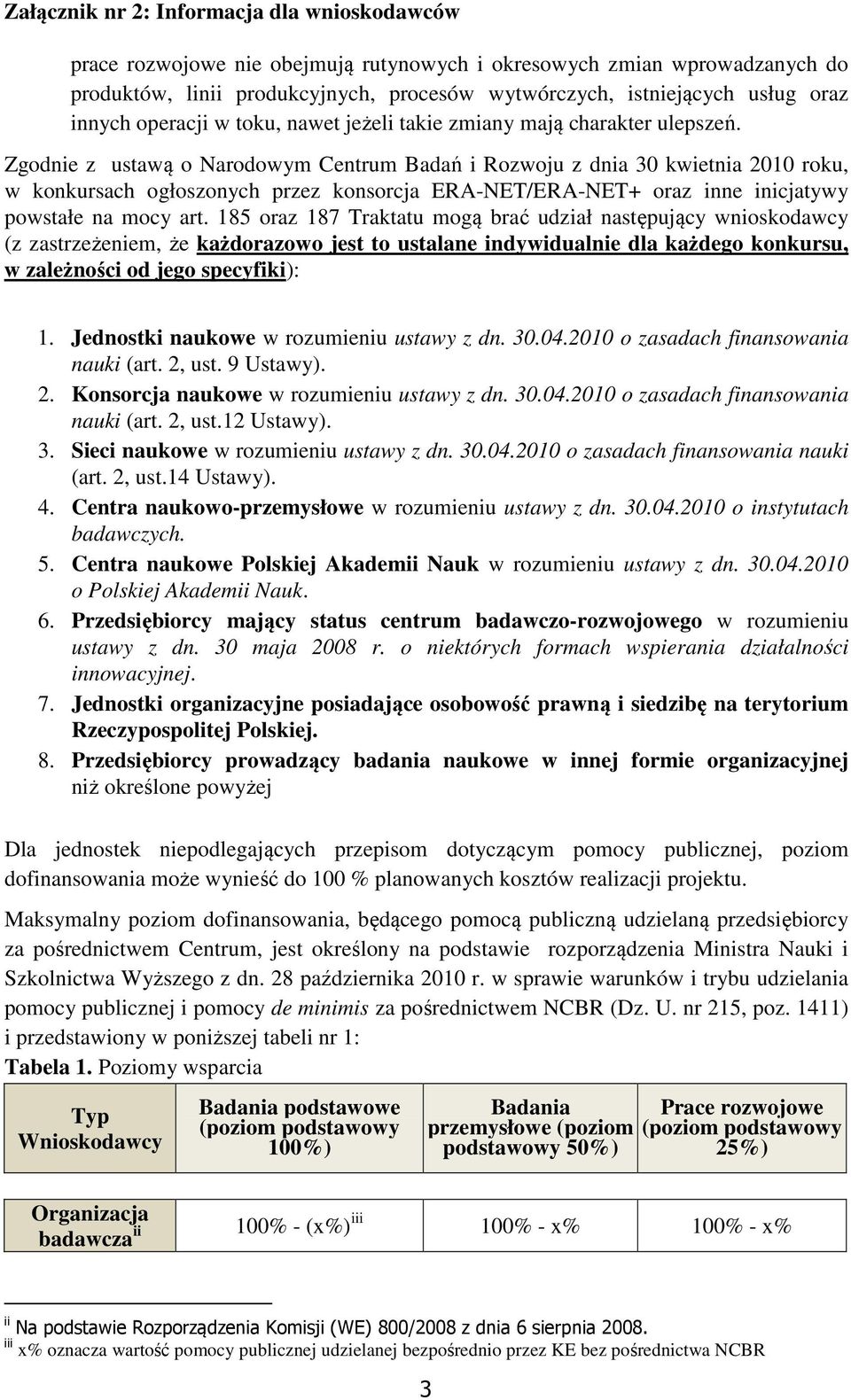 Zgodnie z ustawą o Narodowym Centrum Badań i Rozwoju z dnia 30 kwietnia 2010 roku, w konkursach ogłoszonych przez konsorcja ERA-NET/ERA-NET+ oraz inne inicjatywy powstałe na mocy art.