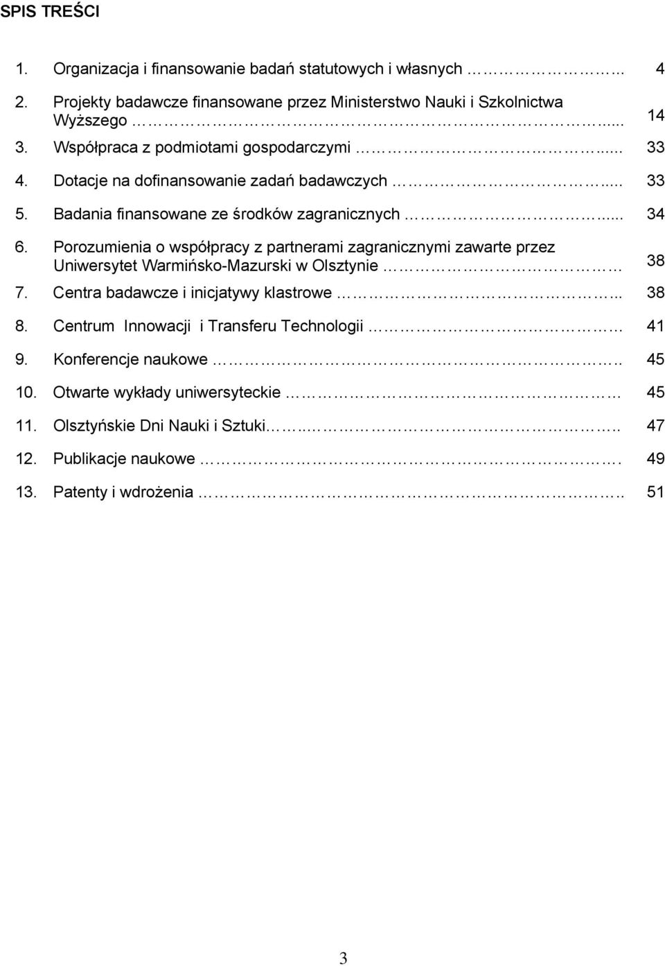 Porozumienia o współpracy z partnerami zagranicznymi zawarte przez Uniwersytet Warmińsko-Mazurski w Olsztynie 38 7. Centra badawcze i inicjatywy klastrowe... 38 8.