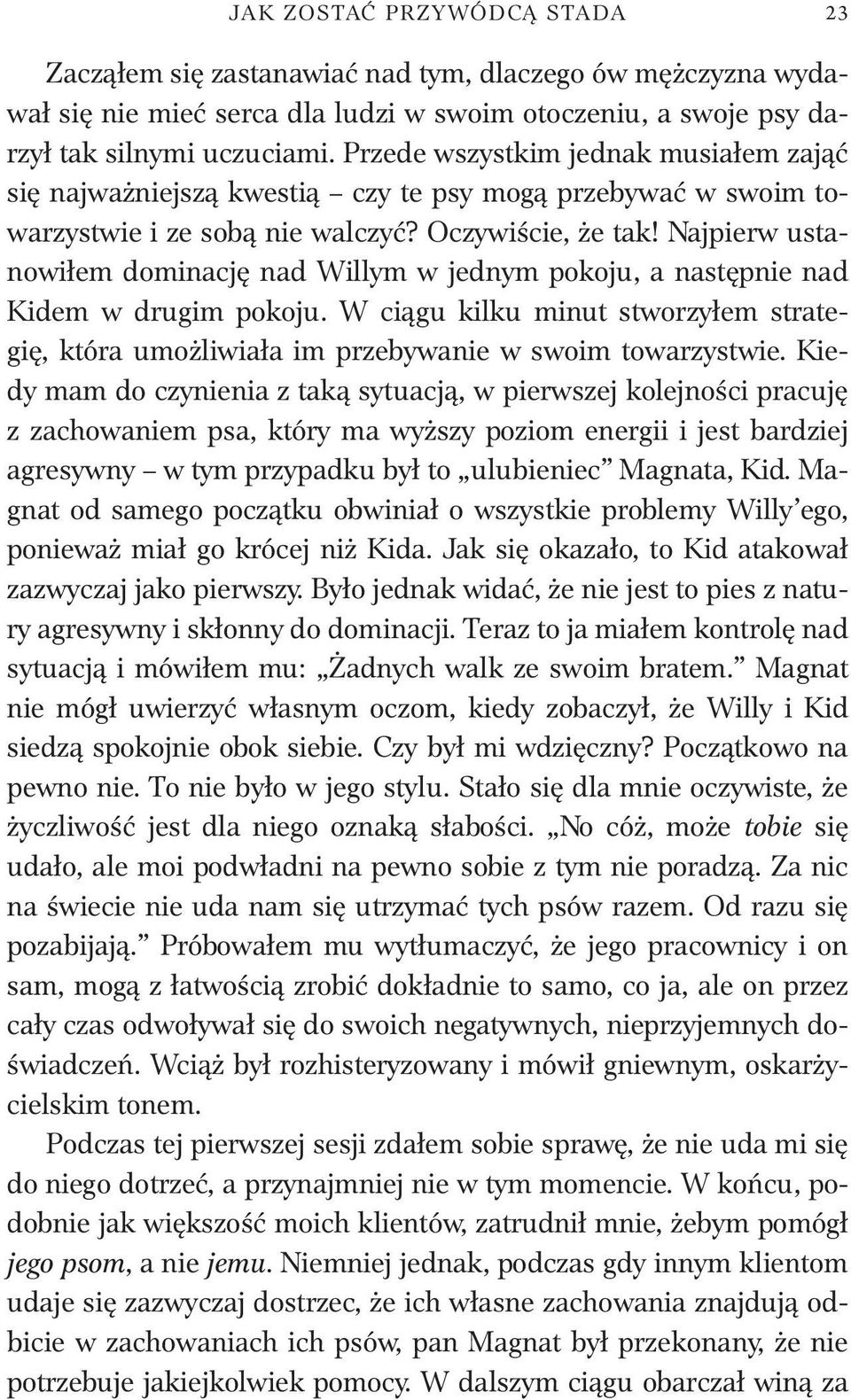 Najpierw ustanowiłem dominację nad Willym w jednym pokoju, a następnie nad Kidem w drugim pokoju. W ciągu kilku minut stworzyłem strategię, która umożliwiała im przebywanie w swoim towarzystwie.