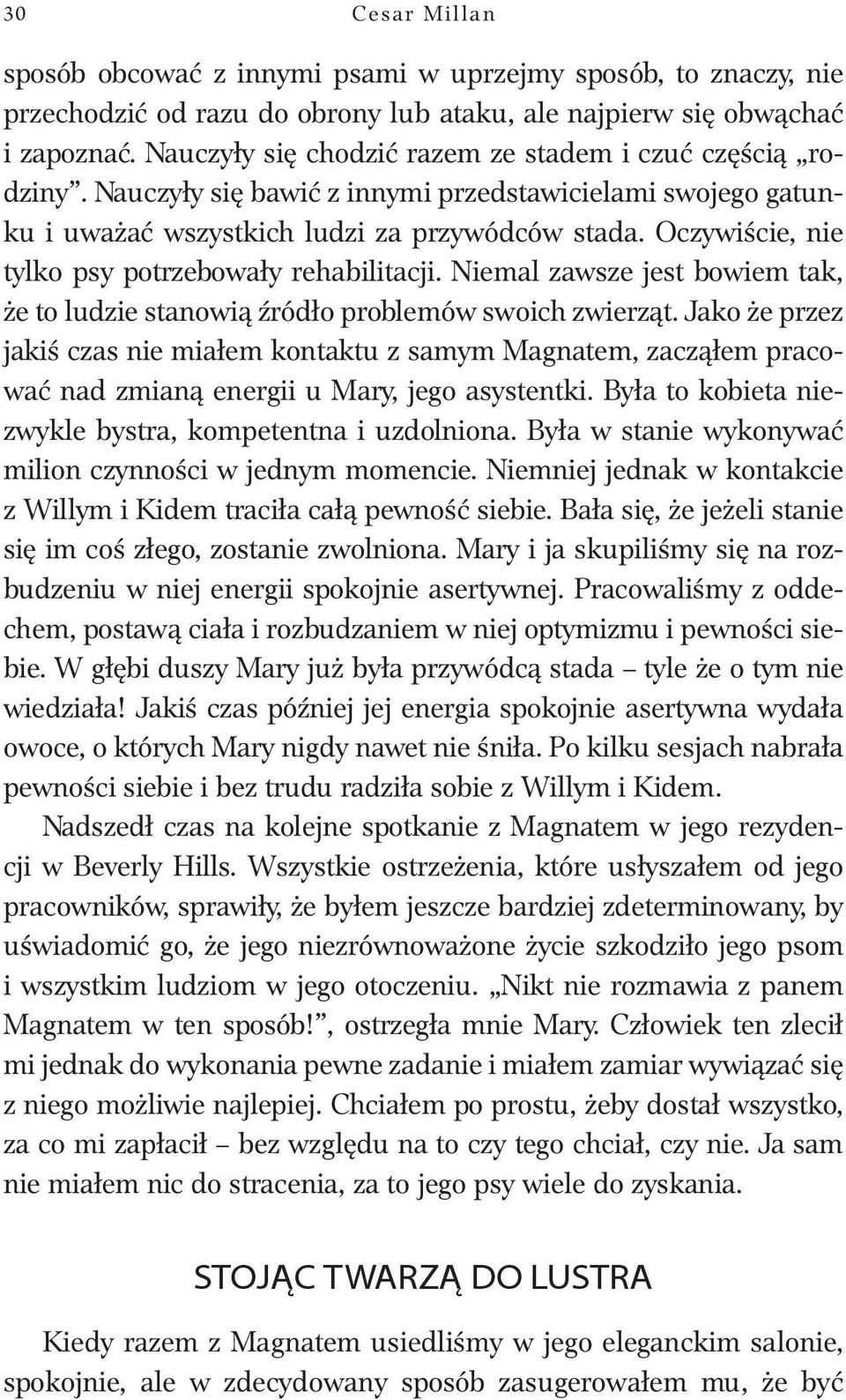 Oczywiście, nie tylko psy potrzebowały rehabilitacji. Niemal zawsze jest bowiem tak, że to ludzie stanowią źródło problemów swoich zwierząt.