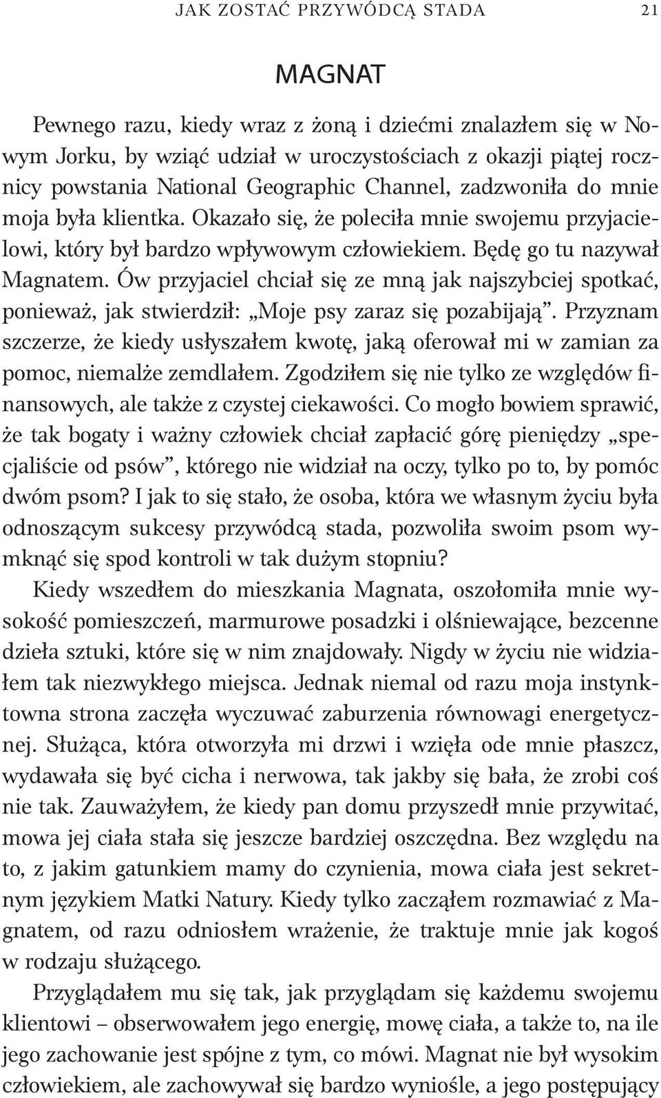 Ów przyjaciel chciał się ze mną jak najszybciej spotkać, ponieważ, jak stwierdził: Moje psy zaraz się pozabijają.