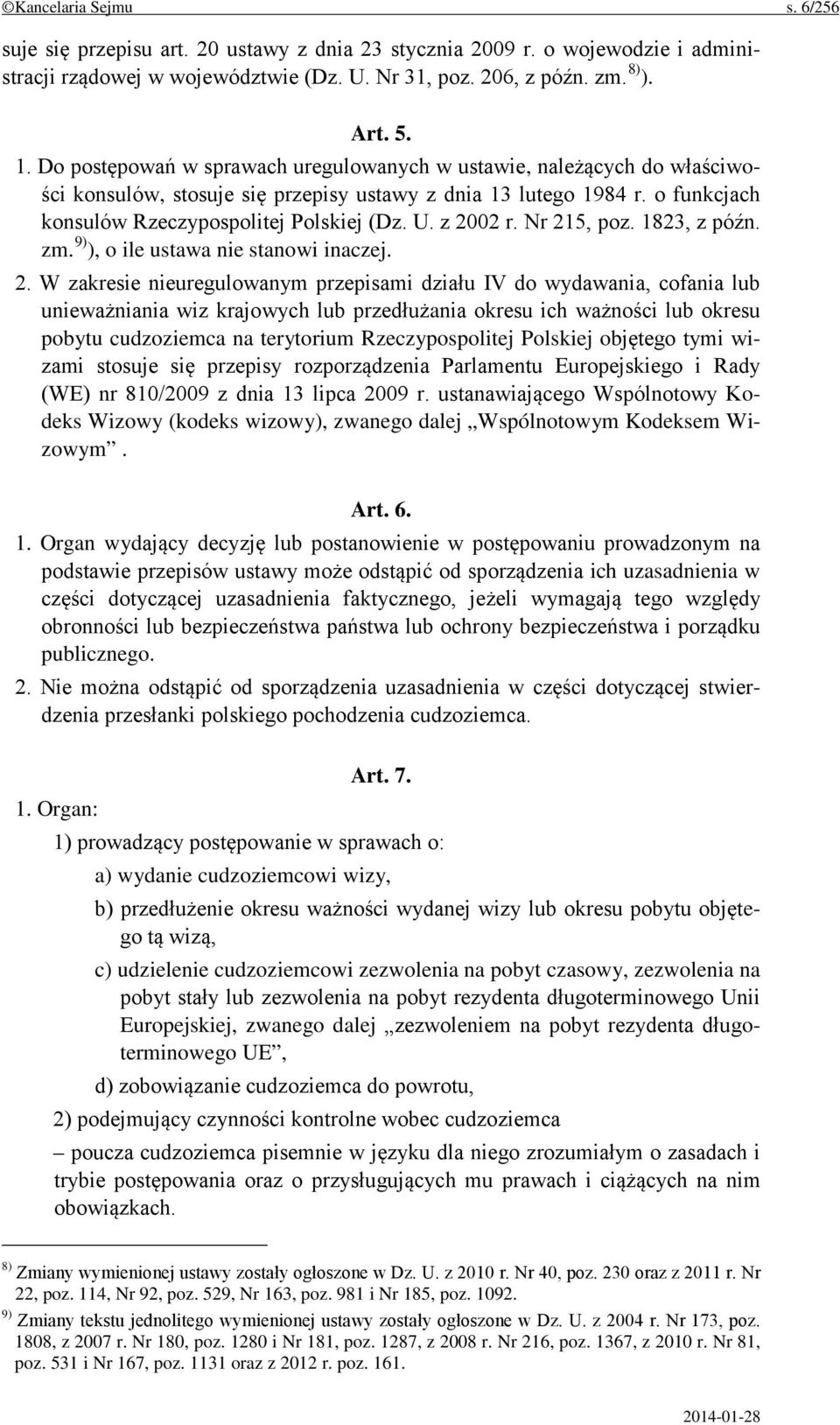 z 2002 r. Nr 215, poz. 1823, z późn. zm. 9) ), o ile ustawa nie stanowi inaczej. 2. W zakresie nieuregulowanym przepisami działu IV do wydawania, cofania lub unieważniania wiz krajowych lub