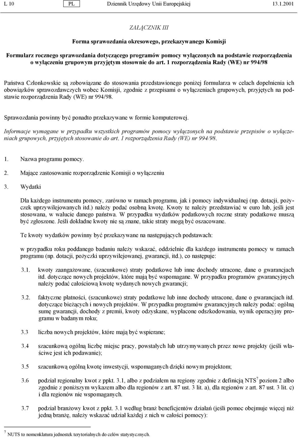 1 rozporządzenia Rady (WE) nr 994/98 Państwa Członkowskie są zobowiązane do stosowania przedstawionego poniżej formularza w celach dopełnienia ich obowiązków sprawozdawczych wobec Komisji, zgodnie z