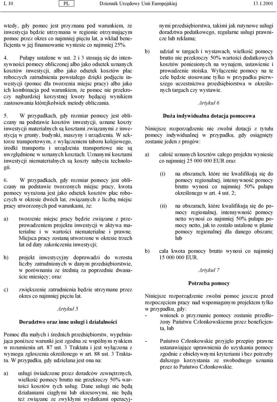 2 i 3 stosują się do intensywności pomocy obliczonej albo jako odsetek uznanych kosztów inwestycji, albo jako odsetek kosztów płac roboczych zatrudnienia powstałego dzięki podjęciu inwestycji (pomoc