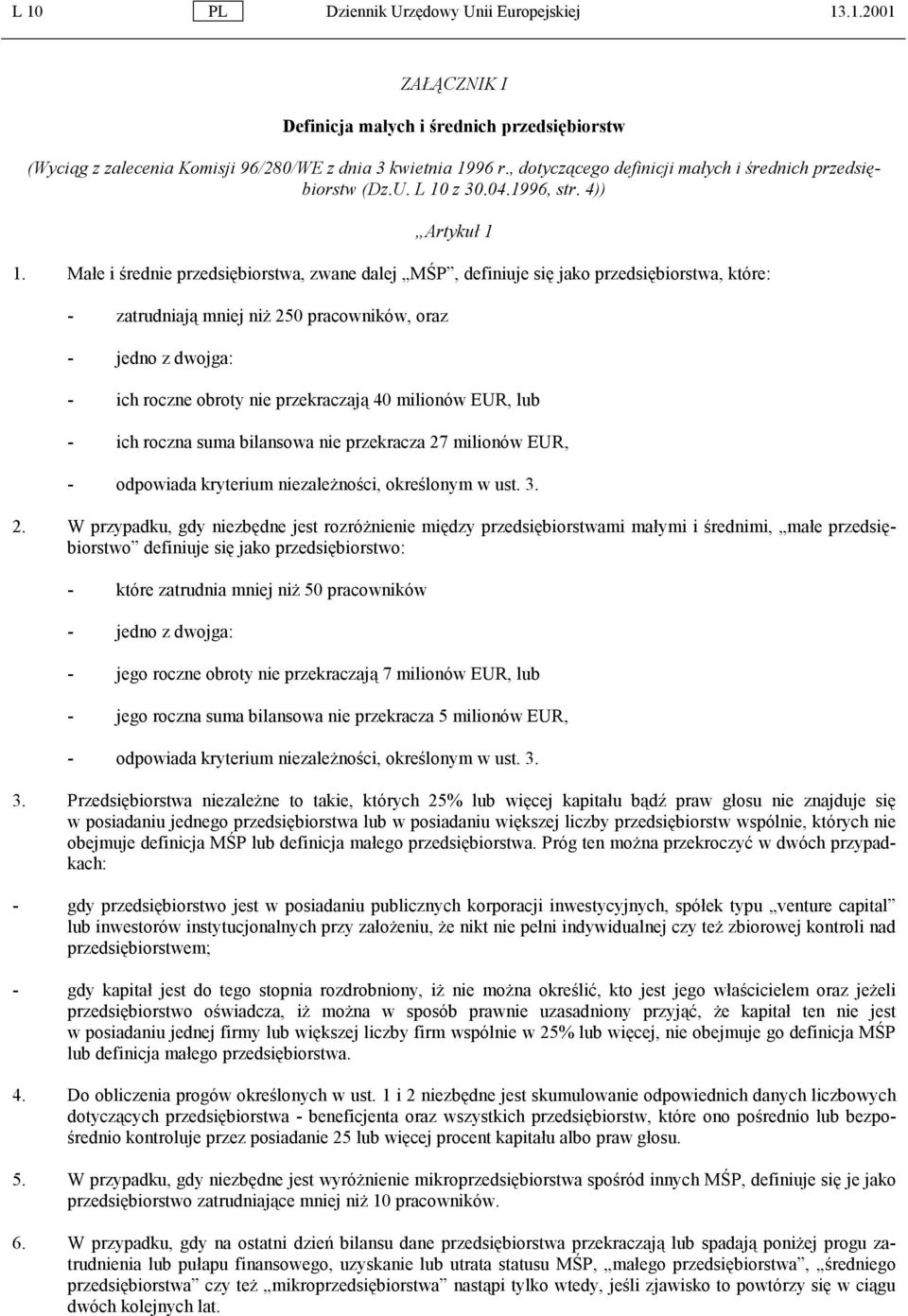 Małe i średnie przedsiębiorstwa, zwane dalej MŚP, definiuje się jako przedsiębiorstwa, które: - zatrudniają mniej niż 250 pracowników, oraz - jedno z dwojga: - ich roczne obroty nie przekraczają 40