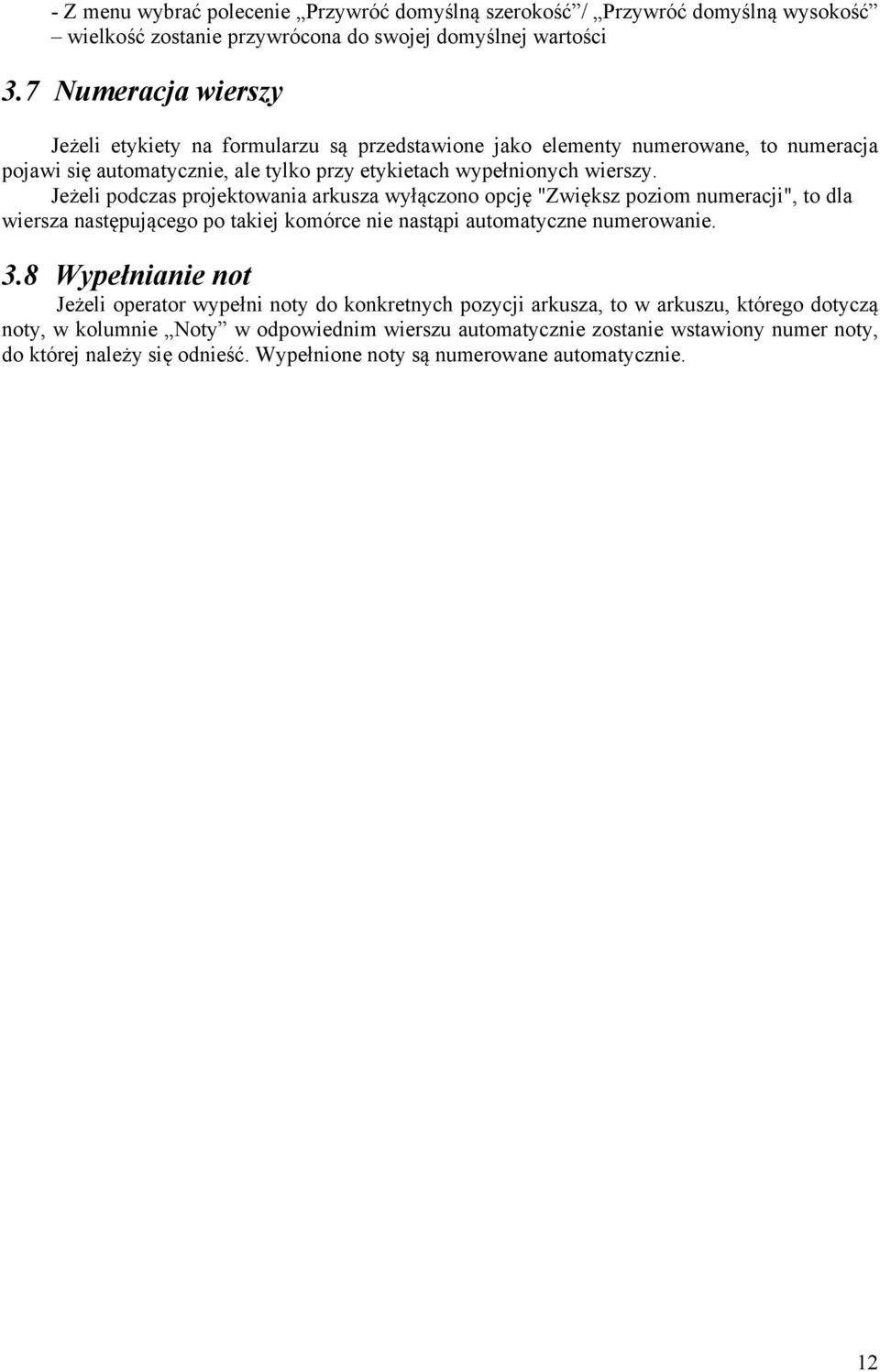 Jeżeli podczas projektowania arkusza wyłączono opcję "Zwiększ poziom numeracji", to dla wiersza następującego po takiej komórce nie nastąpi automatyczne numerowanie. 3.