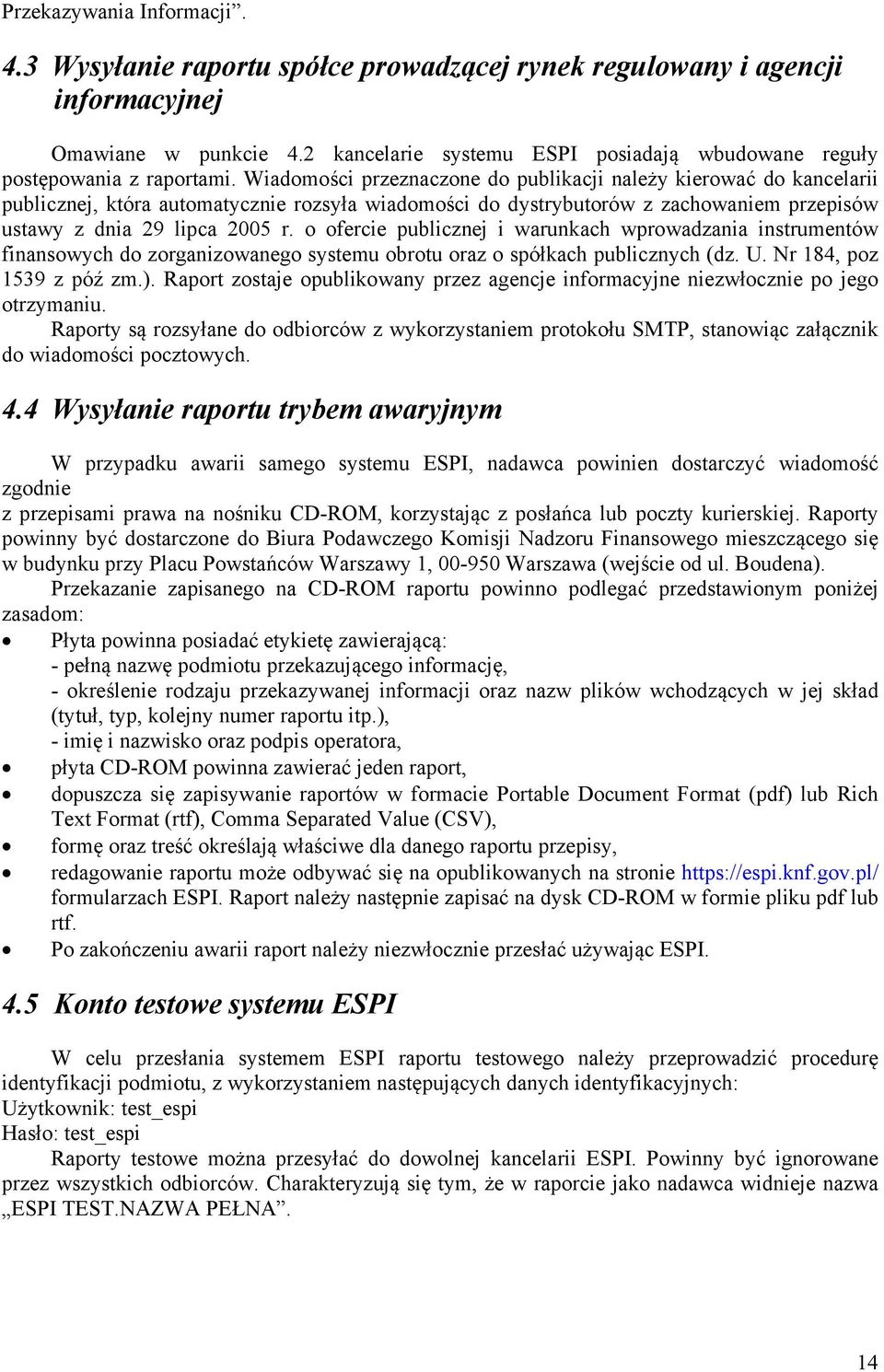 Wiadomości przeznaczone do publikacji należy kierować do kancelarii publicznej, która automatycznie rozsyła wiadomości do dystrybutorów z zachowaniem przepisów ustawy z dnia 29 lipca 2005 r.