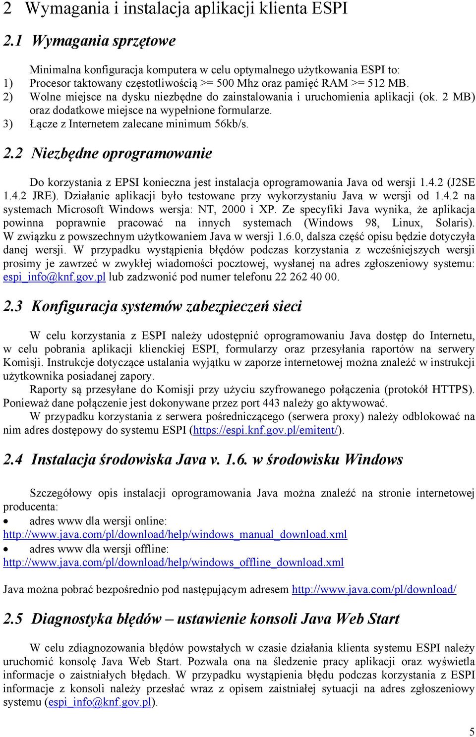 2) Wolne miejsce na dysku niezbędne do zainstalowania i uruchomienia aplikacji (ok. 2 MB) oraz dodatkowe miejsce na wypełnione formularze. 3) Łącze z Internetem zalecane minimum 56kb/s. 2.2 Niezbędne oprogramowanie Do korzystania z EPSI konieczna jest instalacja oprogramowania Java od wersji 1.