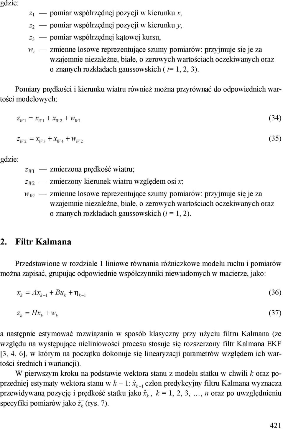 Pomiary prędkości i kierunku wiatru również można przyrównać do odpowiednich wartości modelowych: z = x + x + w (34) W1 W1 W2 W1 z = x + x + w (35) W2 W3 W4 W2 gdzie: z W1 zmierzona prędkość wiatru;