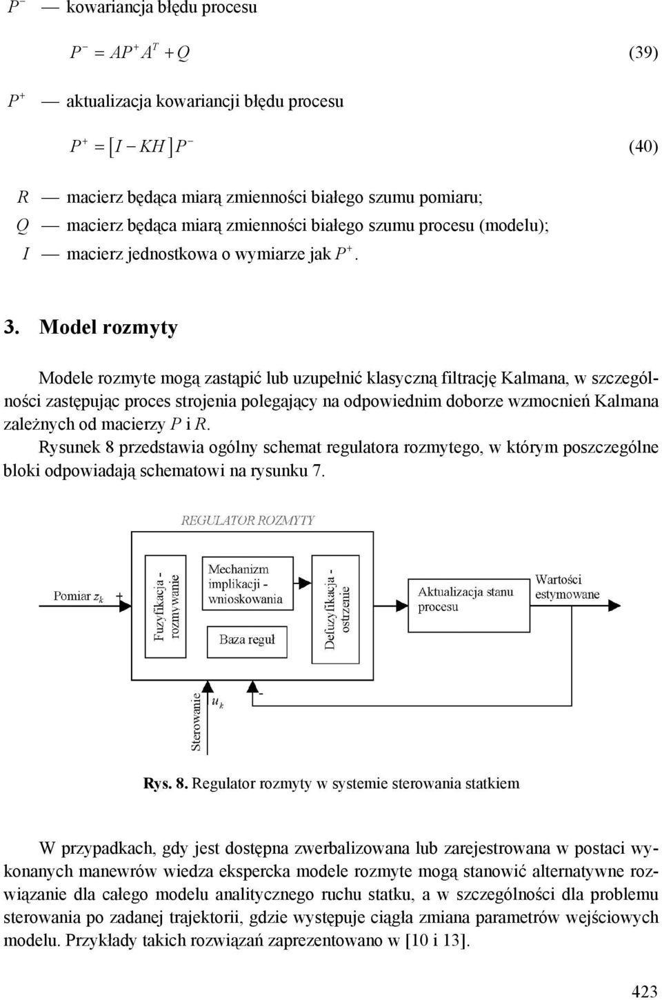 Model rozmyty Modele rozmyte mogą zastąpić lub uzupełnić klasyczną filtrację Kalmana, w szczególności zastępując proces strojenia polegający na odpowiednim doborze wzmocnień Kalmana zależnych od