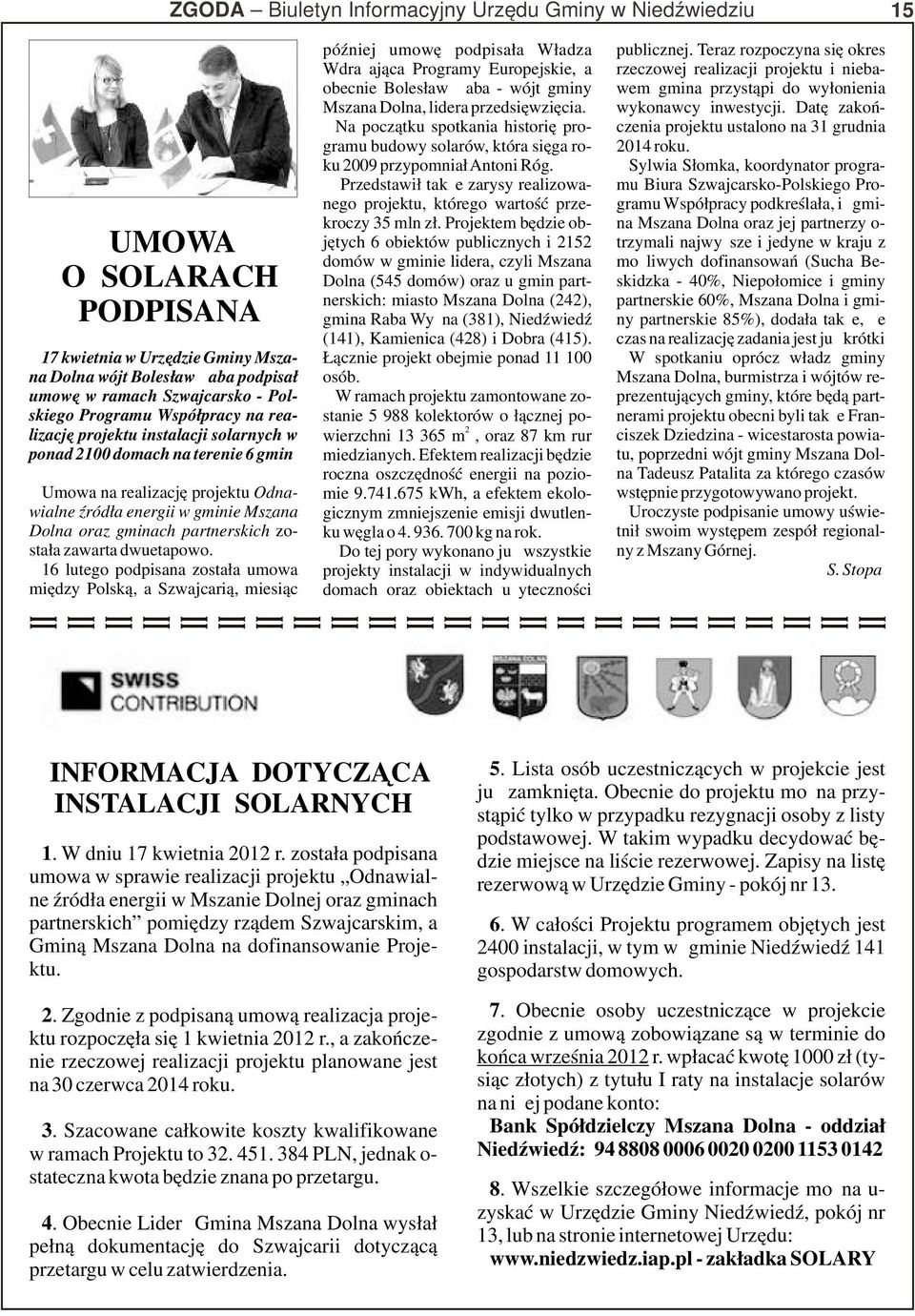 przedsięwzięcia. wykonawcy inwestycji. Datę zakoń- Na początku spotkania historię pro- czenia projektu ustalono na 31 grudnia gramu budowy solarów, która sięga ro- 2014 roku.