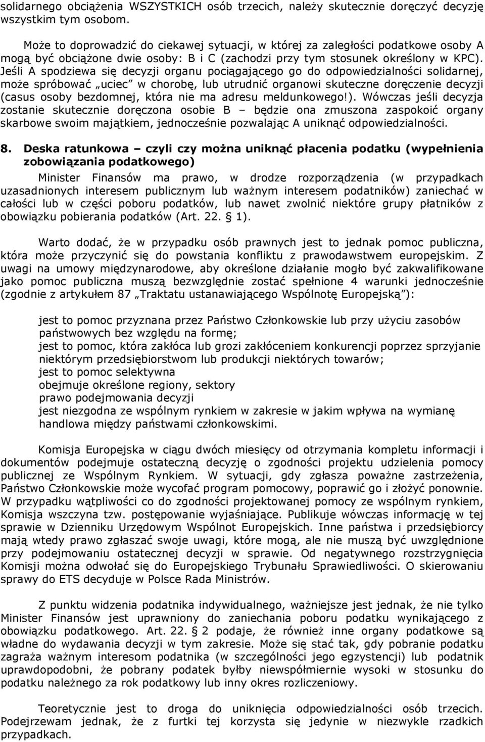 Jeśli A spodziewa się decyzji organu pociągającego go do odpowiedzialności solidarnej, może spróbować uciec w chorobę, lub utrudnić organowi skuteczne doręczenie decyzji (casus osoby bezdomnej, która