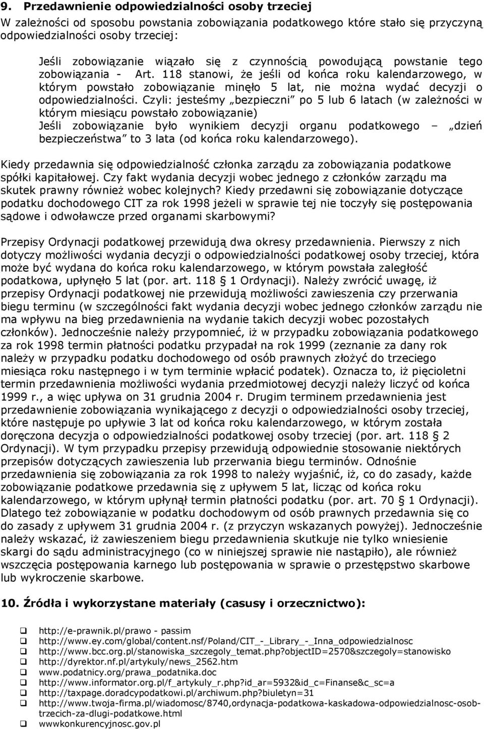 Czyli: jesteśmy bezpieczni po 5 lub 6 latach (w zależności w którym miesiącu powstało zobowiązanie) Jeśli zobowiązanie było wynikiem decyzji organu podatkowego dzień bezpieczeństwa to 3 lata (od