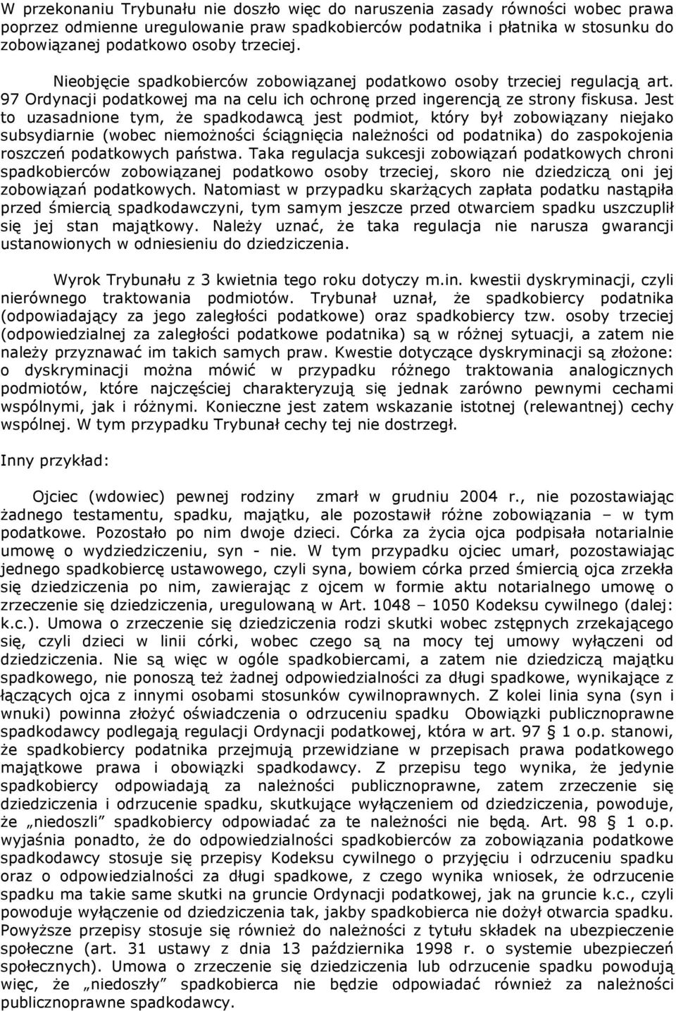 Jest to uzasadnione tym, że spadkodawcą jest podmiot, który był zobowiązany niejako subsydiarnie (wobec niemożności ściągnięcia należności od podatnika) do zaspokojenia roszczeń podatkowych państwa.