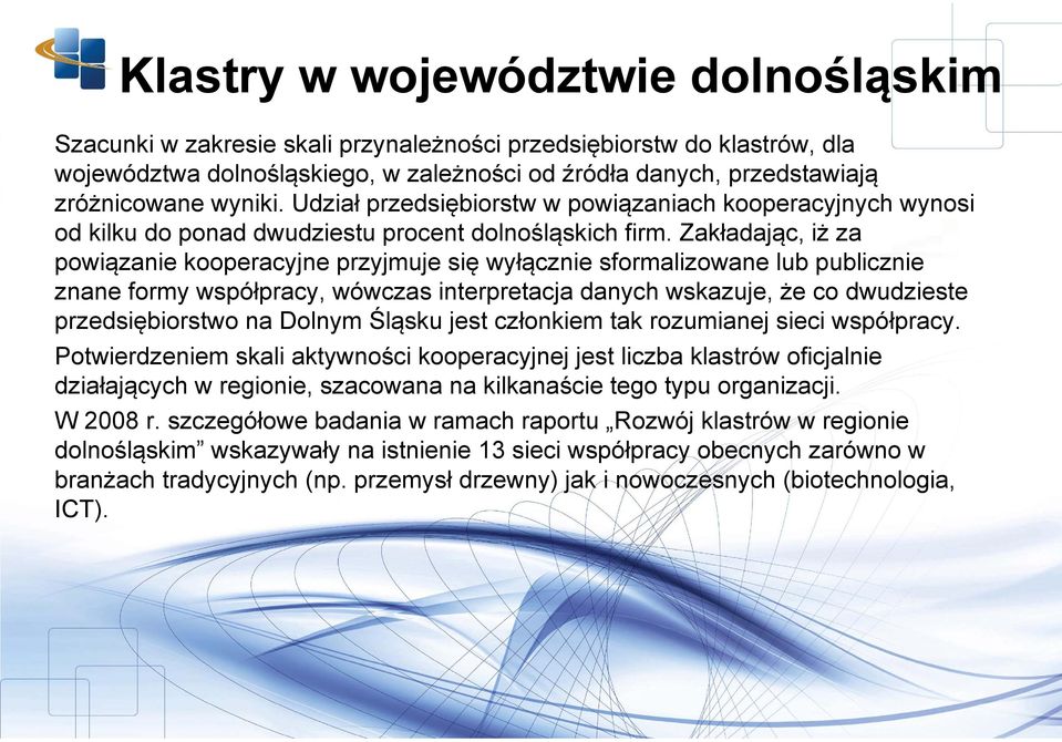 Zakładając, iż za powiązanie kooperacyjne przyjmuje się wyłącznie sformalizowane lub publicznie znane formy współpracy, wówczas interpretacja danych wskazuje, że co dwudzieste przedsiębiorstwo na