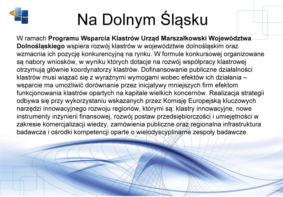 Dofinansowanie publiczne działalności klastrów musi wiązać się z wyraźnymi wymogami wobec efektów ich działania wsparcie ma umożliwić dorównanie przez inicjatywy mniejszych firm efektom