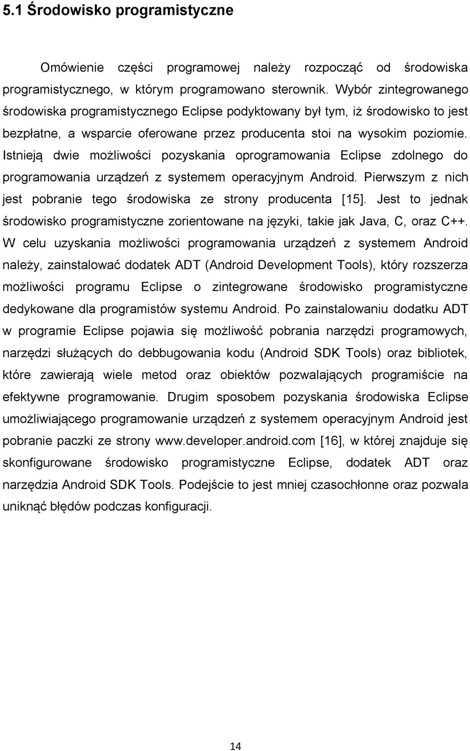 Istnieją dwie możliwości pozyskania oprogramowania Eclipse zdolnego do programowania urządzeń z systemem operacyjnym Android. Pierwszym z nich jest pobranie tego środowiska ze strony producenta [15].