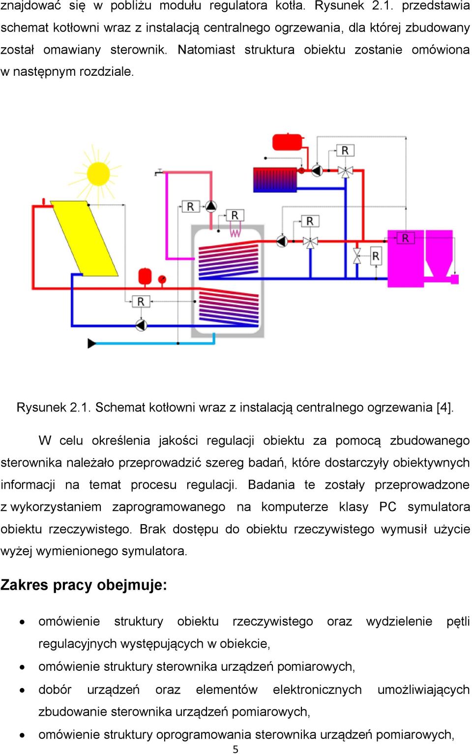 W celu określenia jakości regulacji obiektu za pomocą zbudowanego sterownika należało przeprowadzić szereg badań, które dostarczyły obiektywnych informacji na temat procesu regulacji.