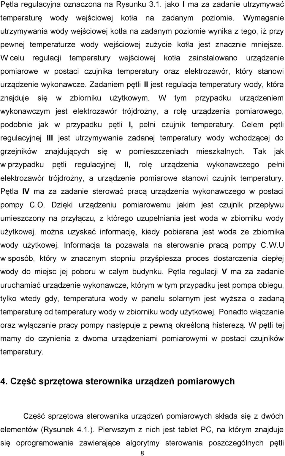 W celu regulacji temperatury wejściowej kotła zainstalowano urządzenie pomiarowe w postaci czujnika temperatury oraz elektrozawór, który stanowi urządzenie wykonawcze.