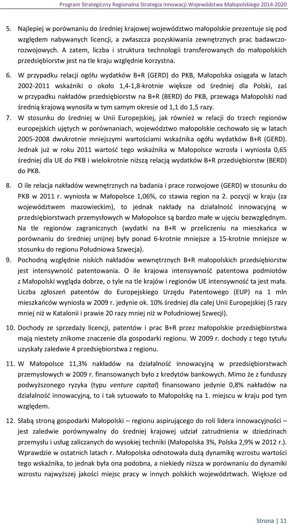 A zatem, liczba i struktura technologii transferowanych do małopolskich przedsiębiorstw jest na tle kraju względnie korzystna. 6.