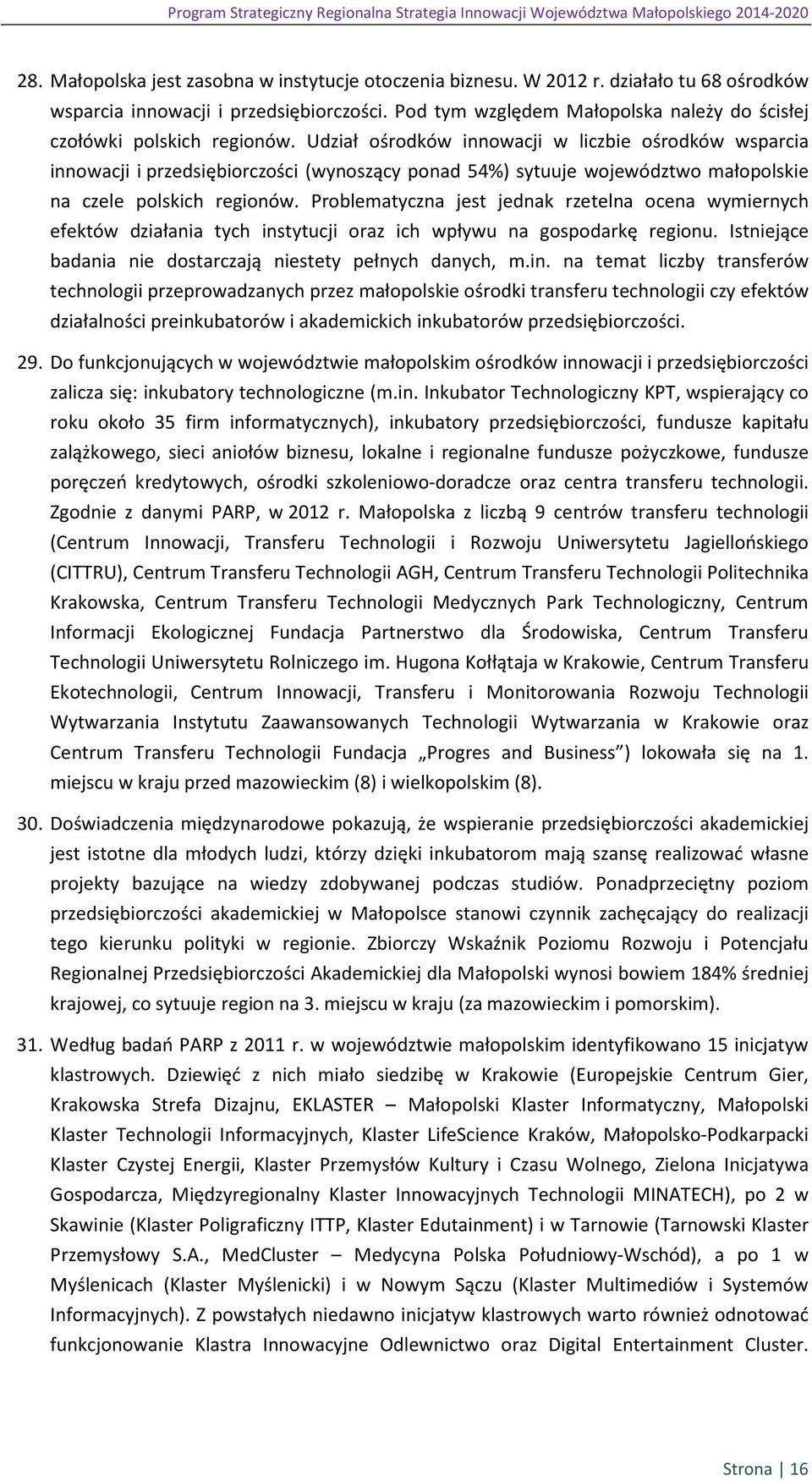 Udział ośrodków innowacji w liczbie ośrodków wsparcia innowacji i przedsiębiorczości (wynoszący ponad 54%) sytuuje województwo małopolskie na czele polskich regionów.