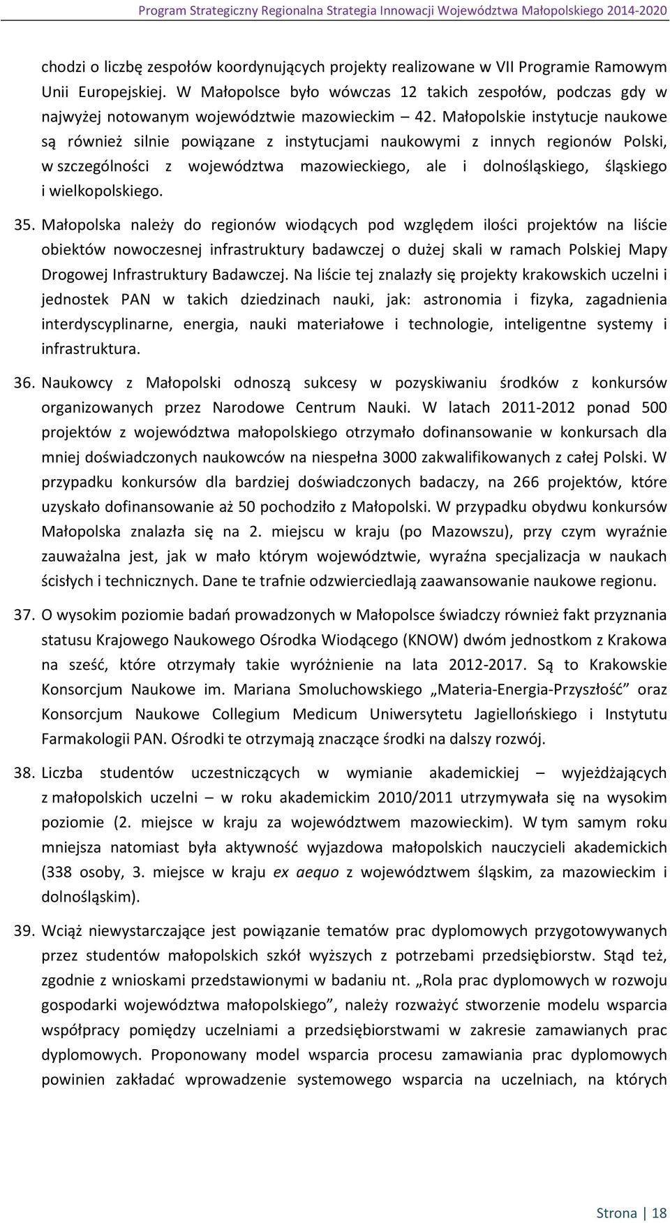 Małopolskie instytucje naukowe są również silnie powiązane z instytucjami naukowymi z innych regionów Polski, w szczególności z województwa mazowieckiego, ale i dolnośląskiego, śląskiego i